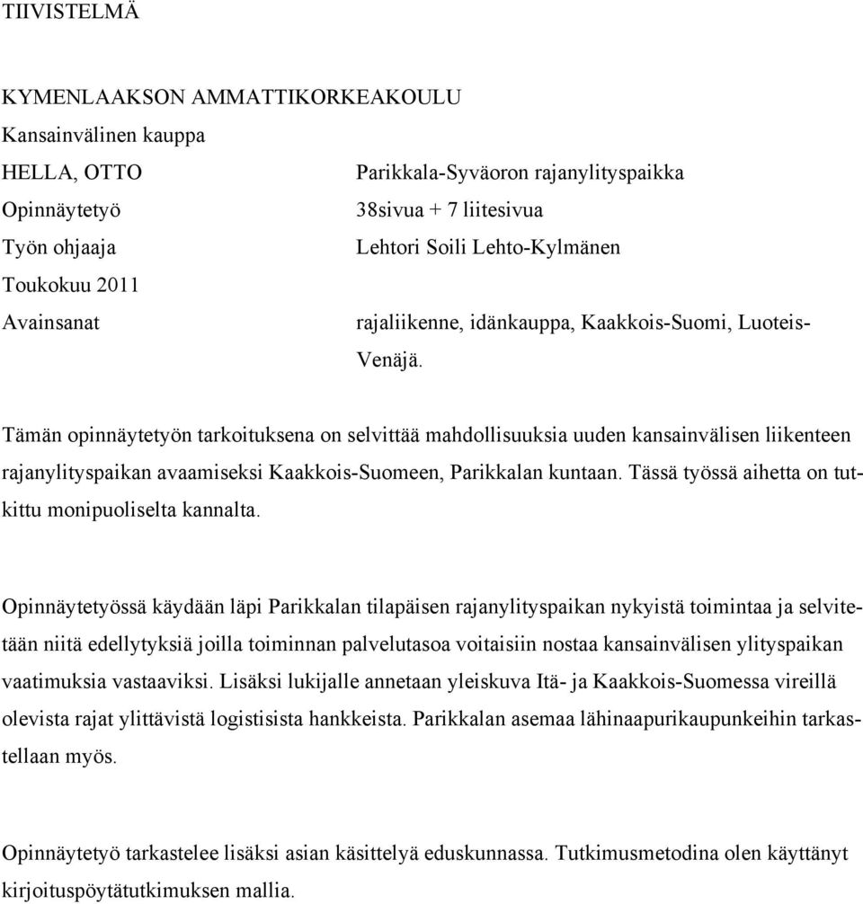 Tämän opinnäytetyön tarkoituksena on selvittää mahdollisuuksia uuden kansainvälisen liikenteen rajanylityspaikan avaamiseksi Kaakkois-Suomeen, Parikkalan kuntaan.