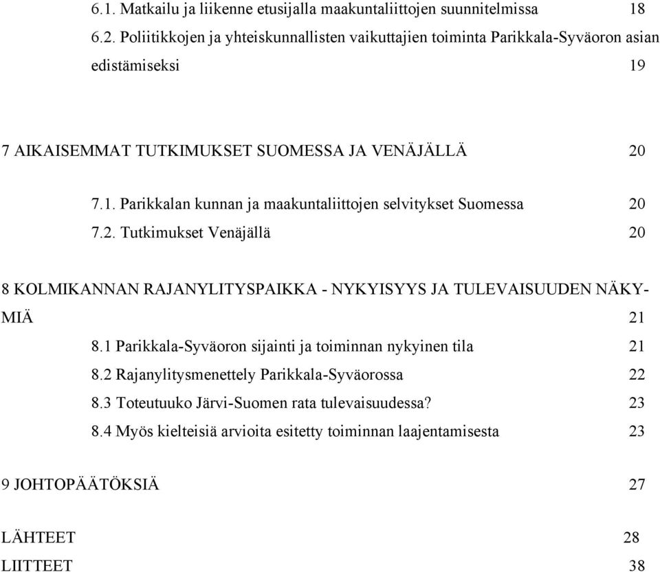 2. Tutkimukset Venäjällä 20 8 KOLMIKANNAN RAJANYLITYSPAIKKA - NYKYISYYS JA TULEVAISUUDEN NÄKY- MIÄ 21 8.1 Parikkala-Syväoron sijainti ja toiminnan nykyinen tila 21 8.