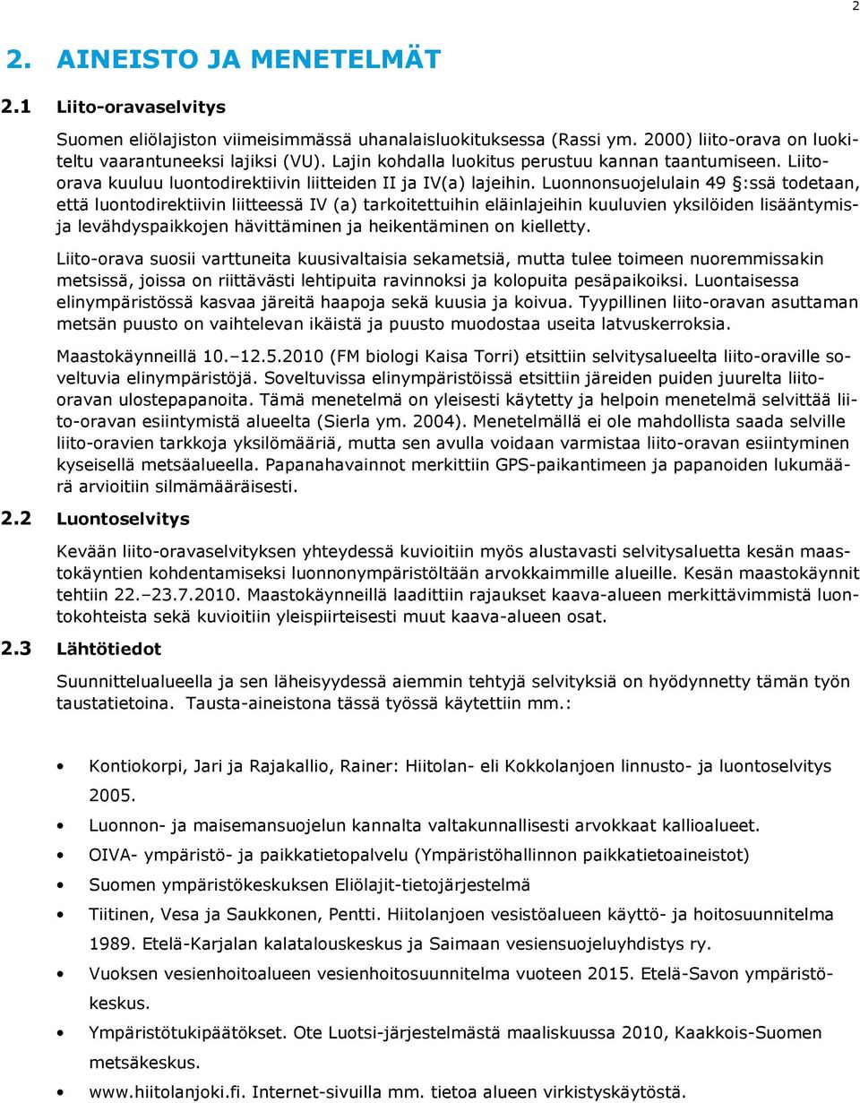 Luonnonsuojelulain 49 :ssä todetaan, että luontodirektiivin liitteessä IV (a) tarkoitettuihin eläinlajeihin kuuluvien yksilöiden lisääntymisja levähdyspaikkojen hävittäminen ja heikentäminen on