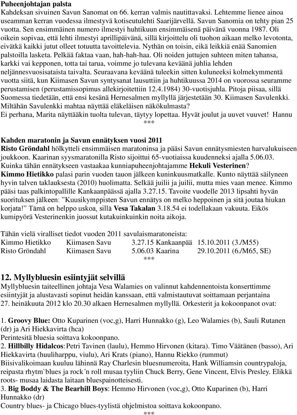 Oli oikein sopivaa, että lehti ilmestyi aprillipäivänä, sillä kirjoittelu oli tuohon aikaan melko levotonta, eivätkä kaikki jutut olleet totuutta tavoittelevia.