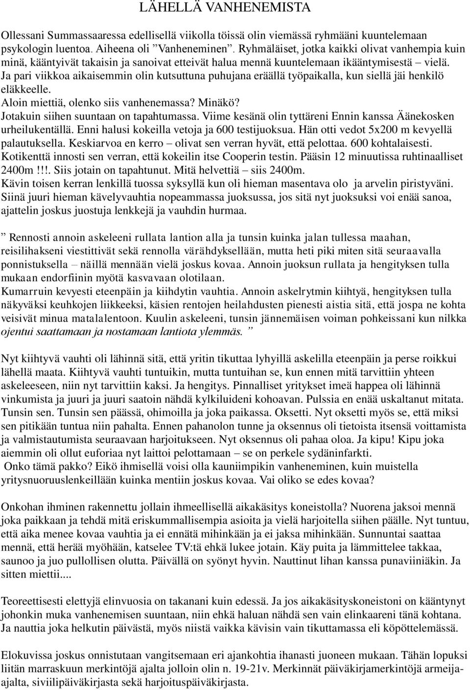 Ja pari viikkoa aikaisemmin olin kutsuttuna puhujana eräällä työpaikalla, kun siellä jäi henkilö eläkkeelle. Aloin miettiä, olenko siis vanhenemassa? Minäkö? Jotakuin siihen suuntaan on tapahtumassa.