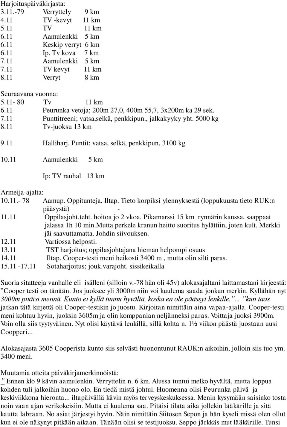 11 Tv-juoksu 13 km 9.11 Halliharj. Puntit; vatsa, selkä, penkkipun, 3100 kg 10.11 Aamulenkki 5 km Ip: TV rauhal 13 km Armeija-ajalta: 10.11.- 78 Aamup. Oppitunteja. Iltap.