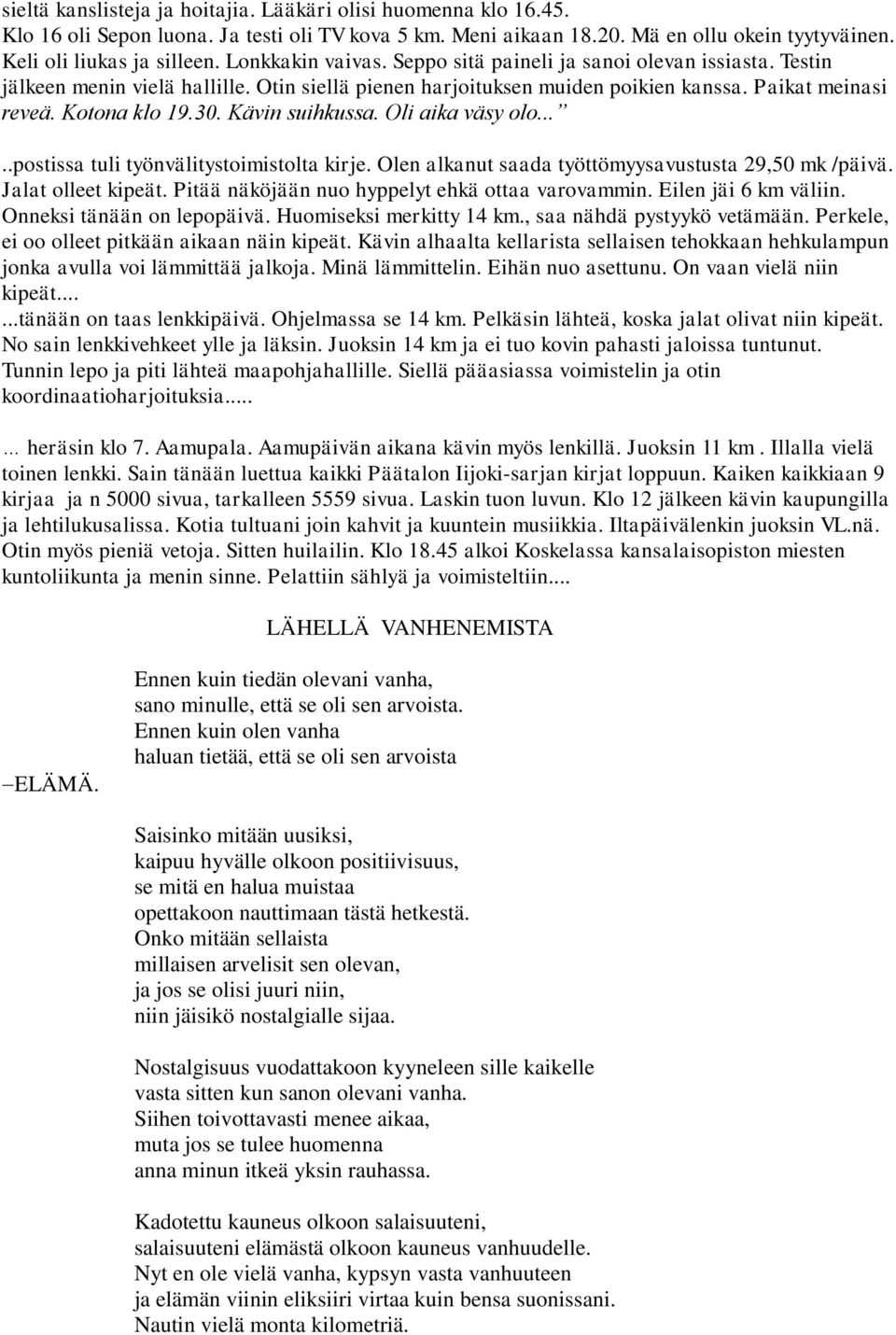 Kävin suihkussa. Oli aika väsy olo.....postissa tuli työnvälitystoimistolta kirje. Olen alkanut saada työttömyysavustusta 29,50 mk /päivä. Jalat olleet kipeät.