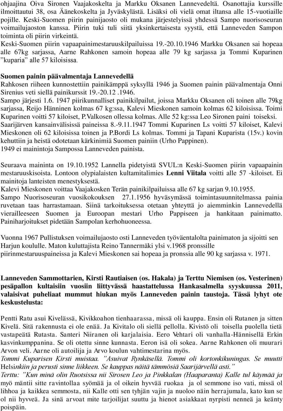 Piirin tuki tuli siitä yksinkertaisesta syystä, että Lanneveden Sampon toiminta oli piirin virkeintä. Keski-Suomen piirin vapaapainimestaruuskilpailuissa 19.-20.10.