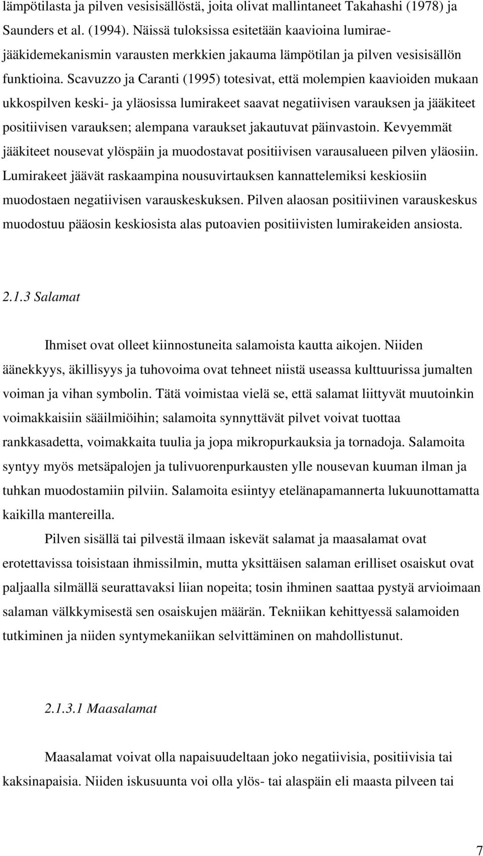 Scavuzzo ja Caranti (1995) totesivat, että molempien kaavioiden mukaan ukkospilven keski- ja yläosissa lumirakeet saavat negatiivisen varauksen ja jääkiteet positiivisen varauksen; alempana varaukset