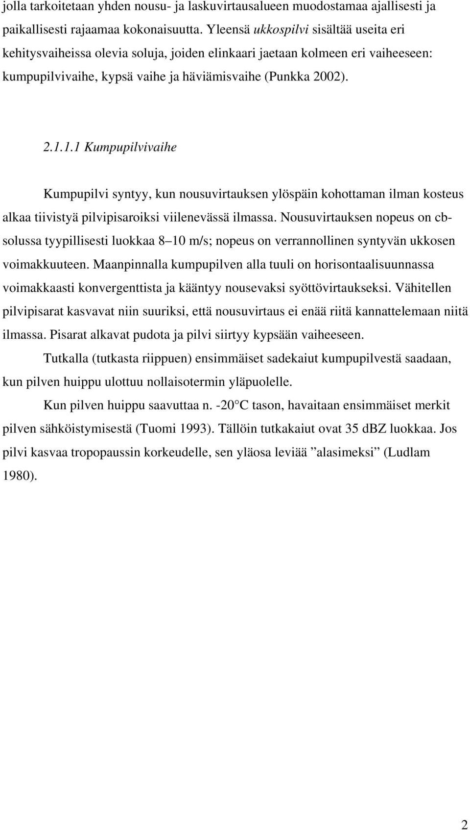 1.1 Kumpupilvivaihe Kumpupilvi syntyy, kun nousuvirtauksen ylöspäin kohottaman ilman kosteus alkaa tiivistyä pilvipisaroiksi viilenevässä ilmassa.