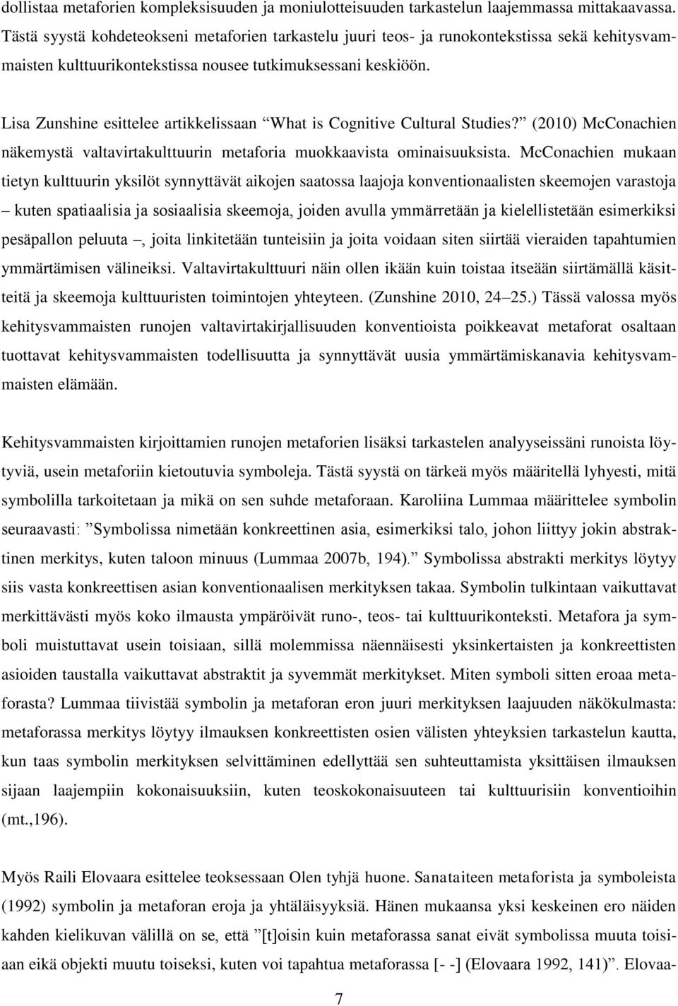 Lisa Zunshine esittelee artikkelissaan What is Cognitive Cultural Studies? (2010) McConachien näkemystä valtavirtakulttuurin metaforia muokkaavista ominaisuuksista.