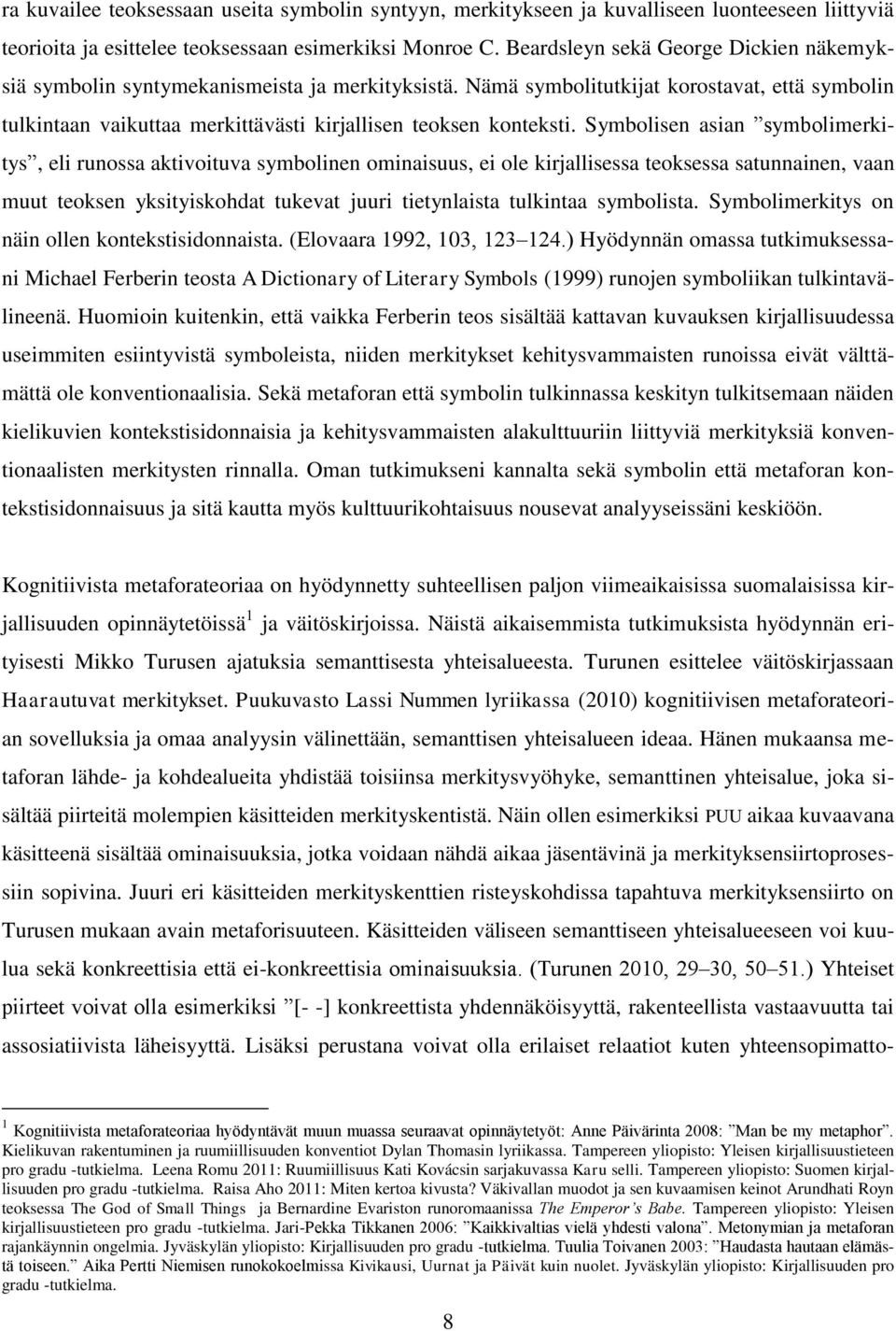 Symbolisen asian symbolimerkitys, eli runossa aktivoituva symbolinen ominaisuus, ei ole kirjallisessa teoksessa satunnainen, vaan muut teoksen yksityiskohdat tukevat juuri tietynlaista tulkintaa