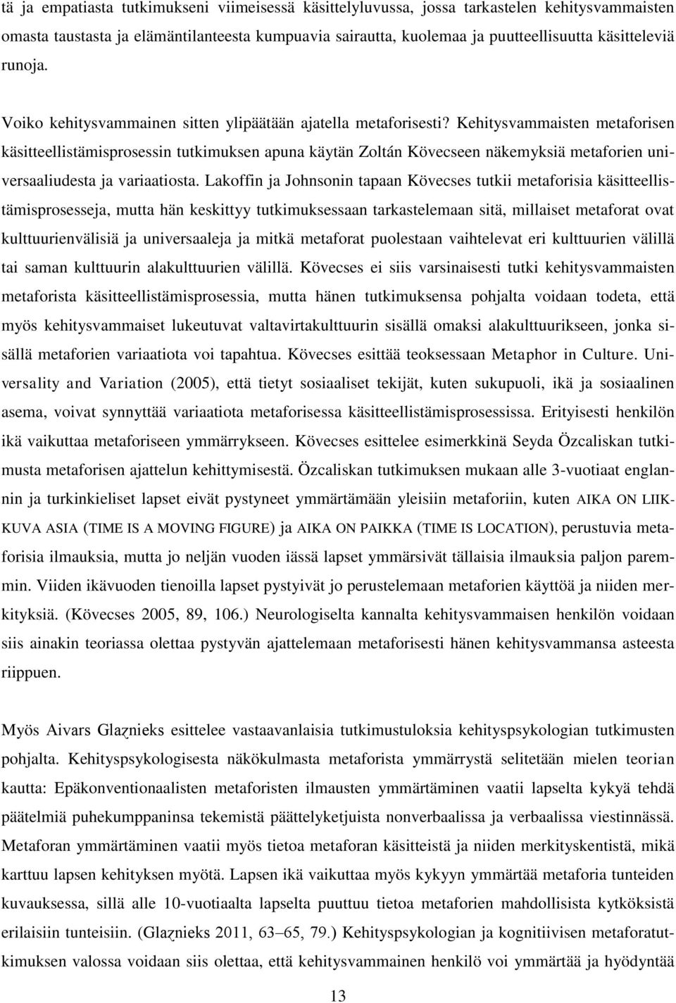 Kehitysvammaisten metaforisen käsitteellistämisprosessin tutkimuksen apuna käytän Zoltán Kövecseen näkemyksiä metaforien universaaliudesta ja variaatiosta.