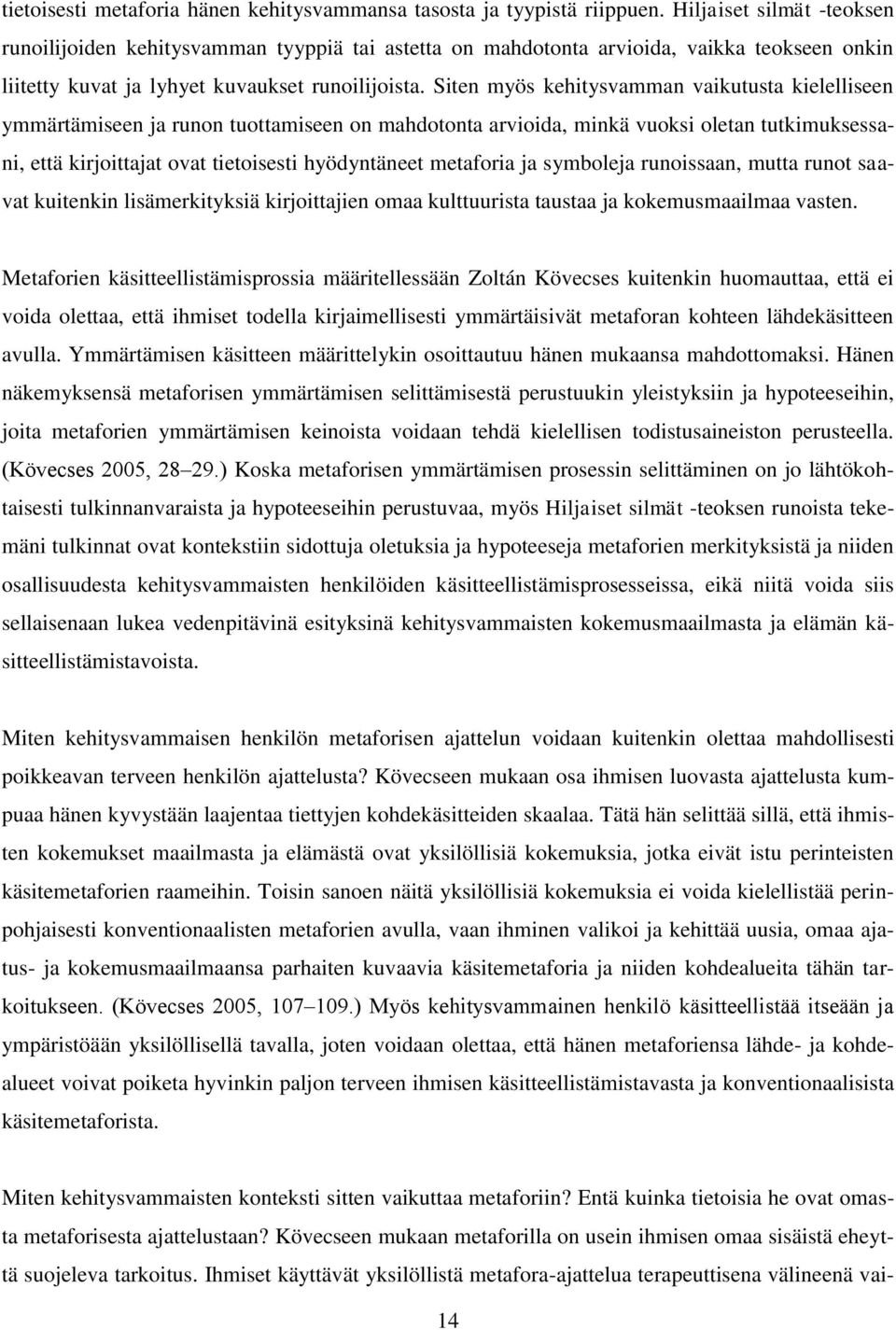 Siten myös kehitysvamman vaikutusta kielelliseen ymmärtämiseen ja runon tuottamiseen on mahdotonta arvioida, minkä vuoksi oletan tutkimuksessani, että kirjoittajat ovat tietoisesti hyödyntäneet