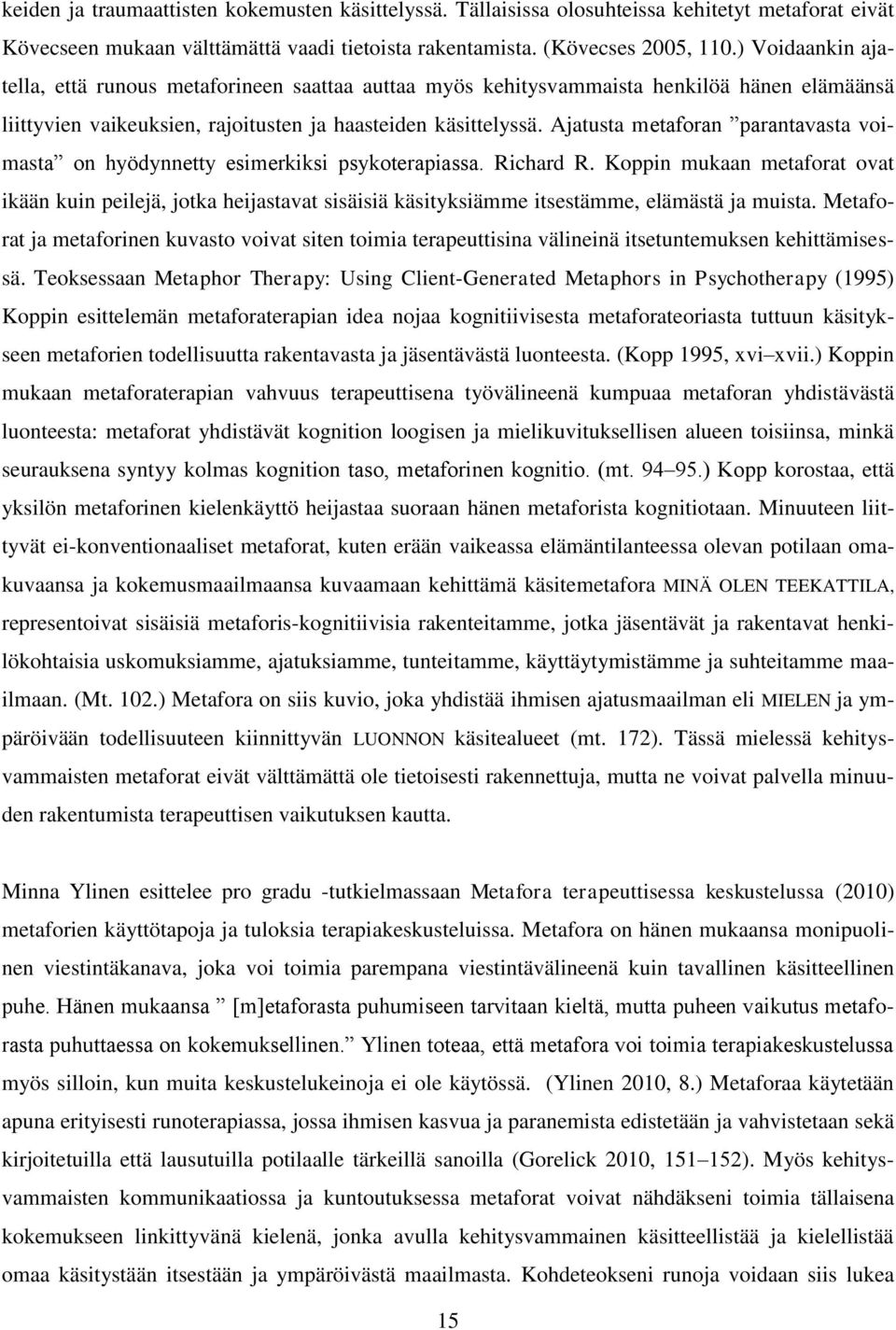 Ajatusta metaforan parantavasta voimasta on hyödynnetty esimerkiksi psykoterapiassa. Richard R.