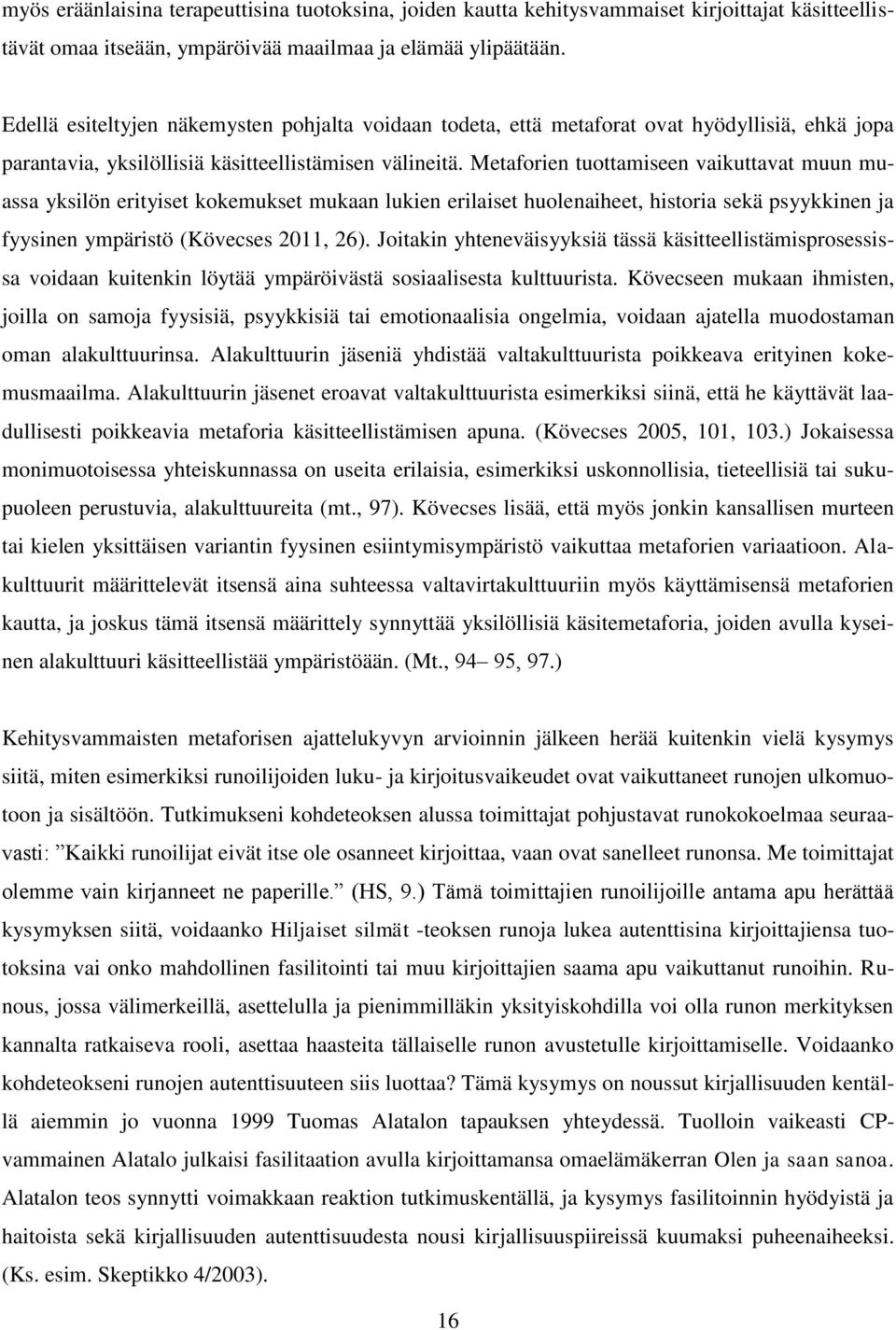 Metaforien tuottamiseen vaikuttavat muun muassa yksilön erityiset kokemukset mukaan lukien erilaiset huolenaiheet, historia sekä psyykkinen ja fyysinen ympäristö (Kövecses 2011, 26).