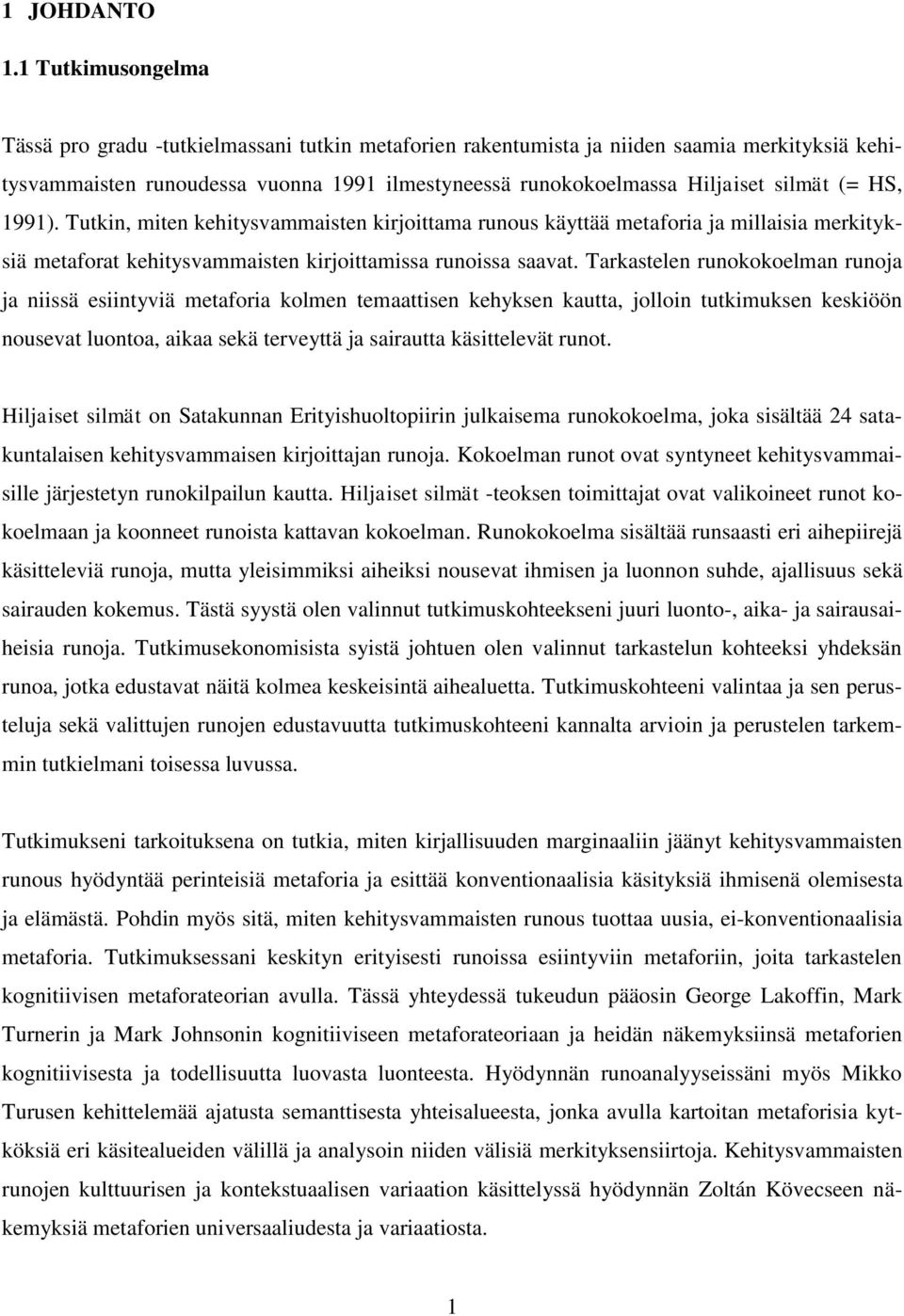 (= HS, 1991). Tutkin, miten kehitysvammaisten kirjoittama runous käyttää metaforia ja millaisia merkityksiä metaforat kehitysvammaisten kirjoittamissa runoissa saavat.