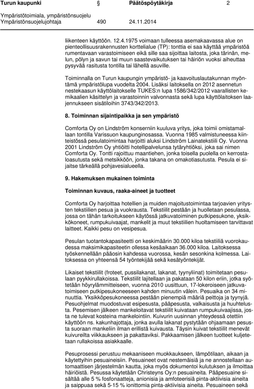 melun, pölyn ja savun tai muun saastevaikutuksen tai häiriön vuoksi aiheuttaa pysyvää rasitusta tontilla tai lähellä asuville.
