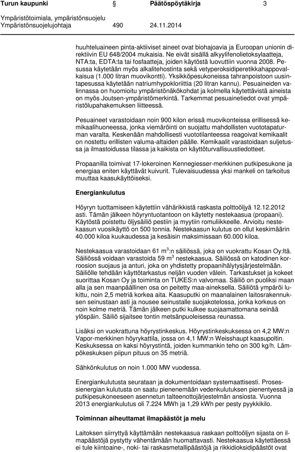 Pesussa käytetään myös alkalitehostinta sekä vetyperoksidiperetikkahappovalkaisua (1.000 litran muovikontti).