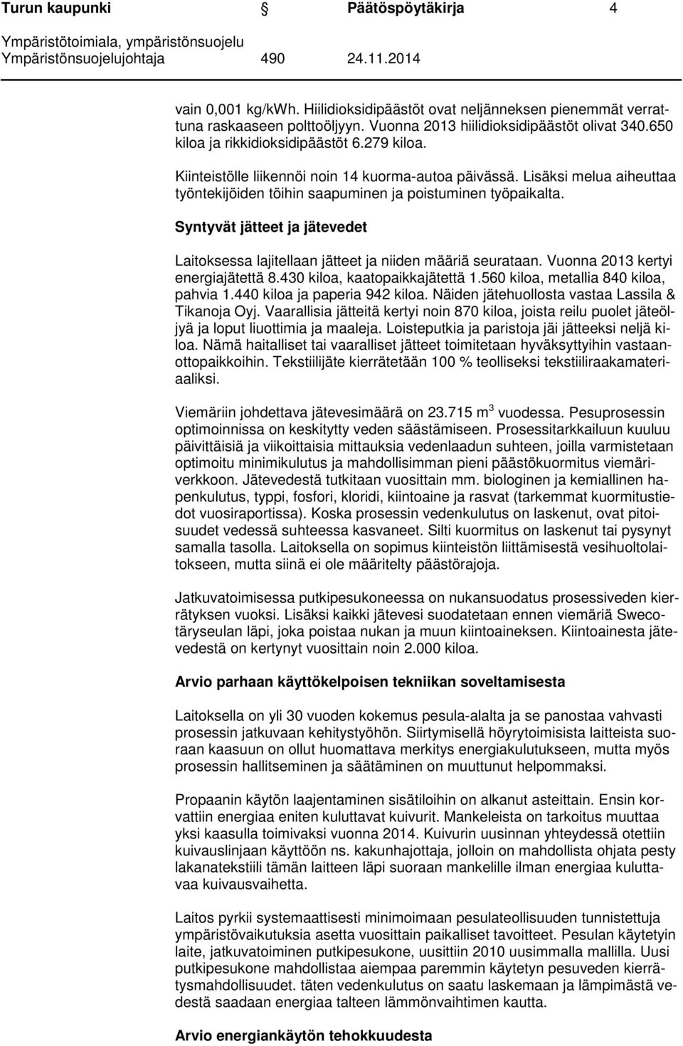 Syntyvät jätteet ja jätevedet Laitoksessa lajitellaan jätteet ja niiden määriä seurataan. Vuonna 2013 kertyi energiajätettä 8.430 kiloa, kaatopaikkajätettä 1.560 kiloa, metallia 840 kiloa, pahvia 1.