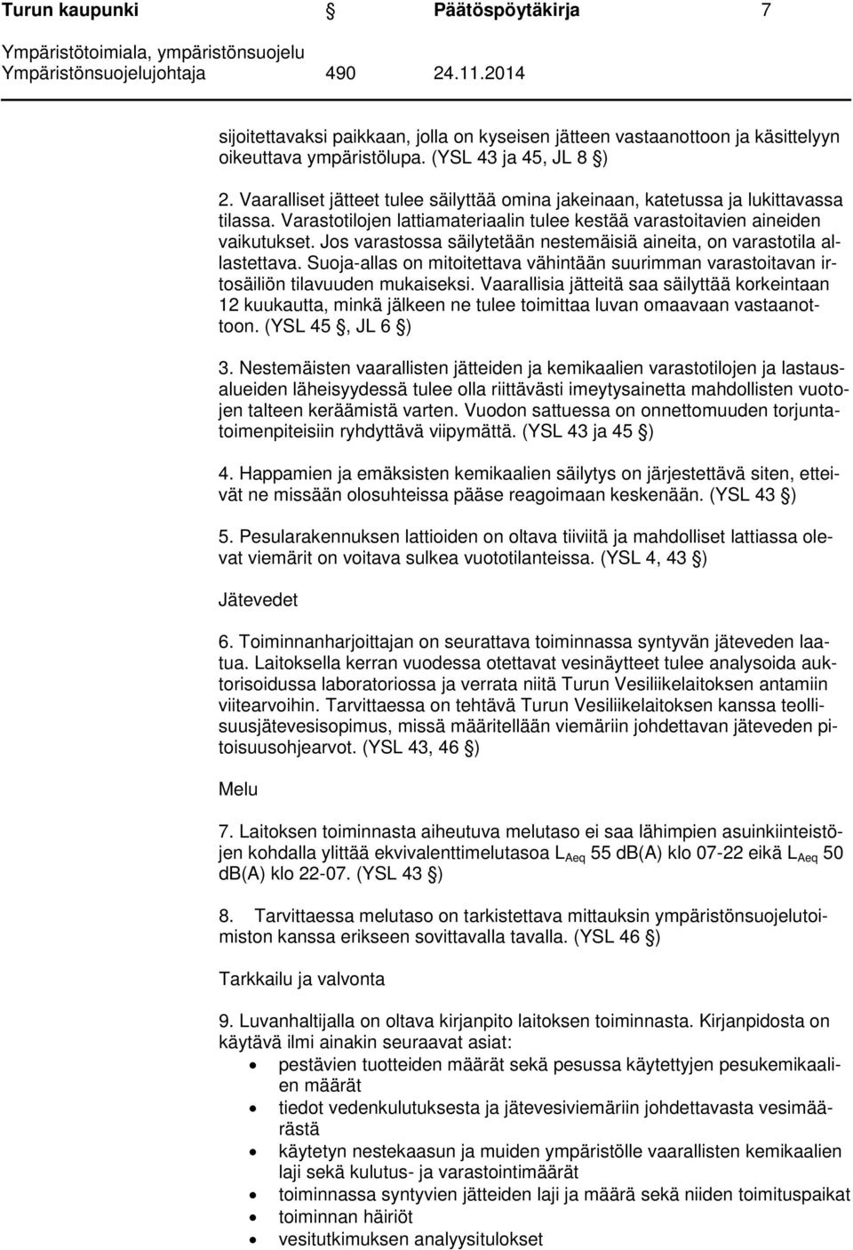 Jos varastossa säilytetään nestemäisiä aineita, on varastotila allastettava. Suoja-allas on mitoitettava vähintään suurimman varastoitavan irtosäiliön tilavuuden mukaiseksi.