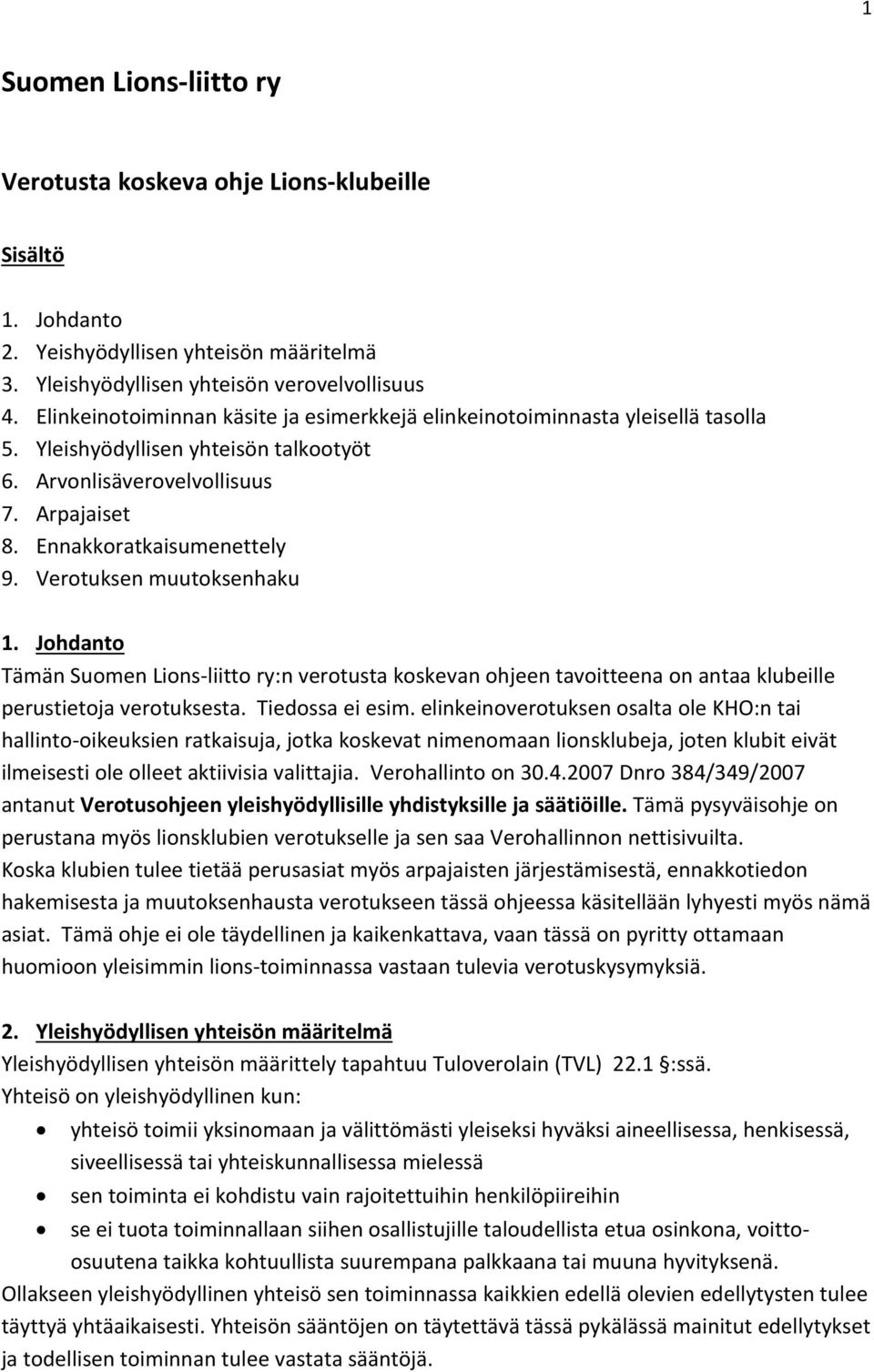 Verotuksen muutoksenhaku 1. Johdanto Tämän Suomen Lions liitto ry:n verotusta koskevan ohjeen tavoitteena on antaa klubeille perustietoja verotuksesta. Tiedossa ei esim.