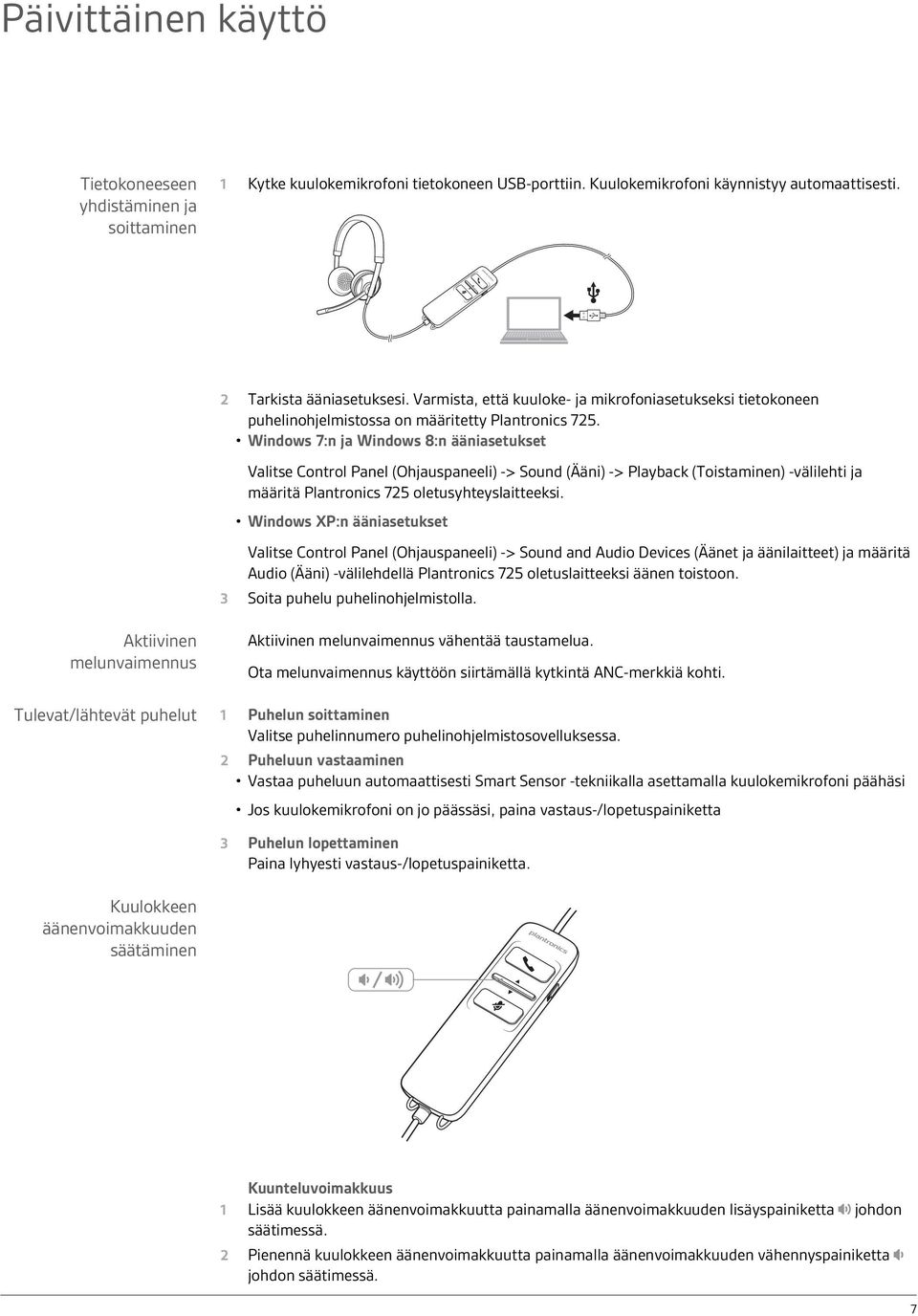 Windows 7:n ja Windows 8:n ääniasetukset Valitse Control Panel (Ohjauspaneeli) -> Sound (Ääni) -> Playback (Toistaminen) -välilehti ja määritä Plantronics 725 oletusyhteyslaitteeksi.