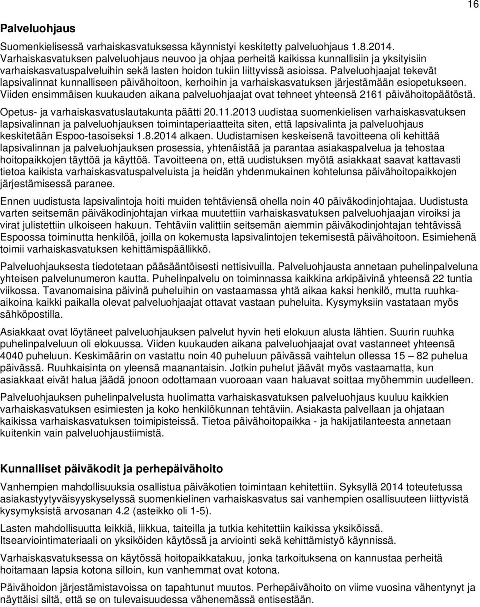 Palveluohjaajat tekevät lapsivalinnat kunnalliseen päivähoitoon, kerhoihin ja varhaiskasvatuksen järjestämään esiopetukseen.