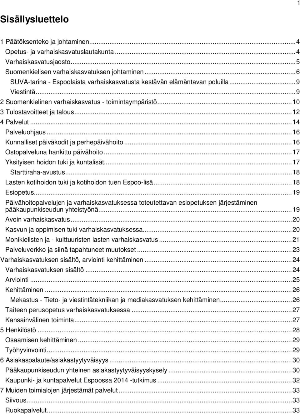 .. 12 4 Palvelut... 14 Palveluohjaus... 16 Kunnalliset päiväkodit ja perhepäivähoito... 16 Ostopalveluna hankittu päivähoito... 17 Yksityisen hoidon tuki ja kuntalisät... 17 Starttiraha-avustus.