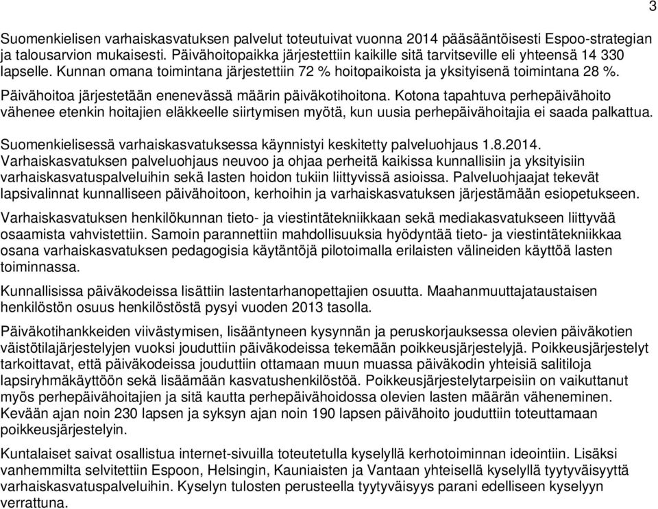 Päivähoitoa järjestetään enenevässä määrin päiväkotihoitona. Kotona tapahtuva perhepäivähoito vähenee etenkin hoitajien eläkkeelle siirtymisen myötä, kun uusia perhepäivähoitajia ei saada palkattua.