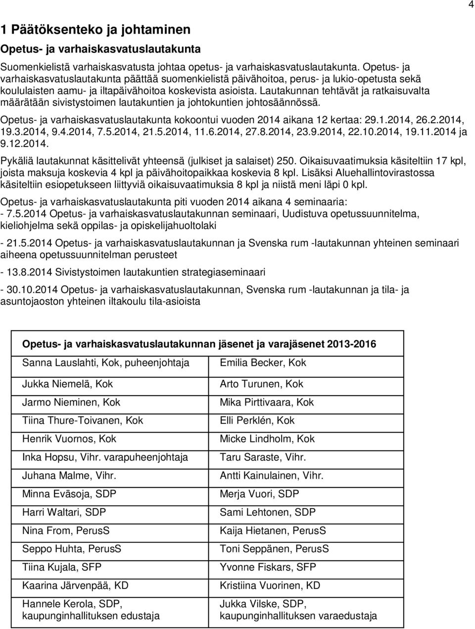 Lautakunnan tehtävät ja ratkaisuvalta määrätään sivistystoimen lautakuntien ja johtokuntien johtosäännössä. Opetus- ja varhaiskasvatuslautakunta kokoontui vuoden 2014 aikana 12 kertaa: 29.1.2014, 26.