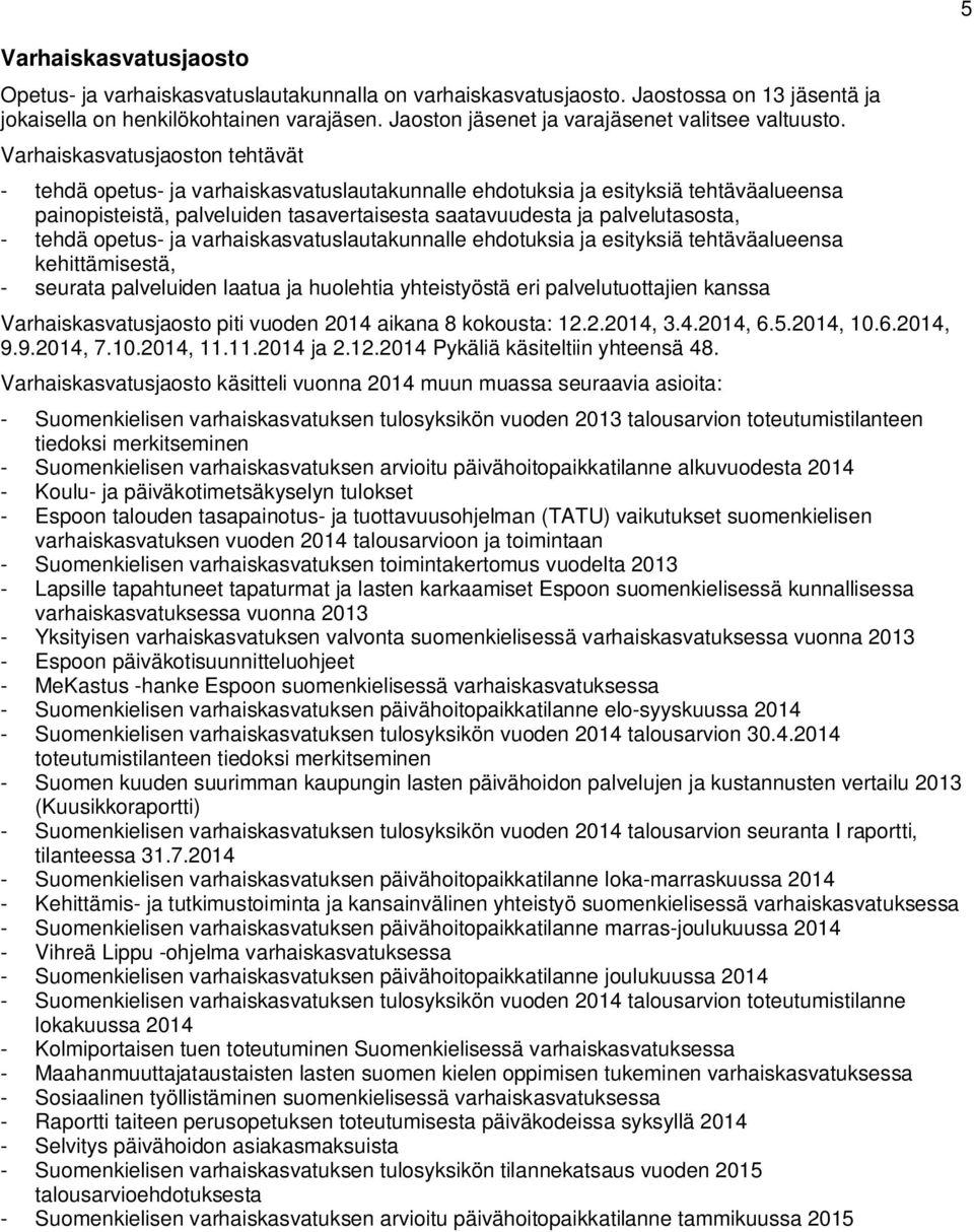 Varhaiskasvatusjaoston tehtävät - tehdä opetus- ja varhaiskasvatuslautakunnalle ehdotuksia ja esityksiä tehtäväalueensa painopisteistä, palveluiden tasavertaisesta saatavuudesta ja palvelutasosta, -