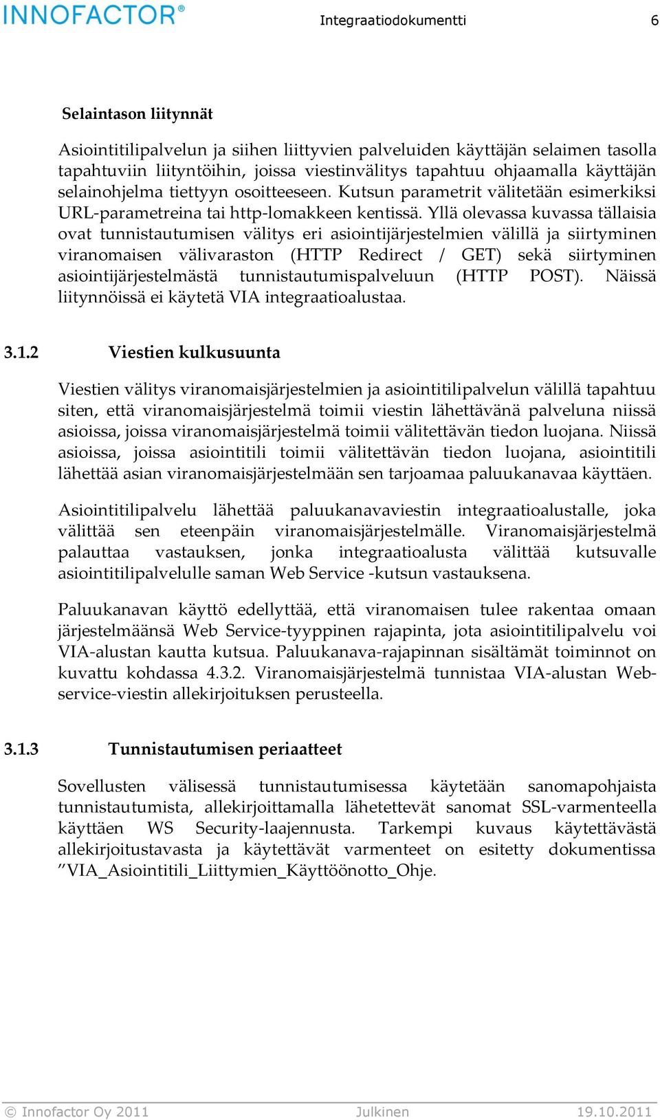 Yllä olevassa kuvassa tällaisia ovat tunnistautumisen välitys eri asiointijärjestelmien välillä ja siirtyminen viranomaisen välivaraston (HTTP Redirect / GET) sekä siirtyminen asiointijärjestelmästä