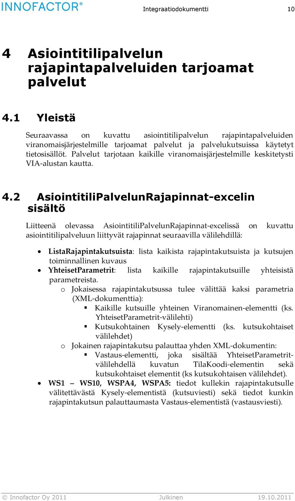 Palvelut tarjotaan kaikille viranomaisjärjestelmille keskitetysti VIA-alustan kautta. 4.