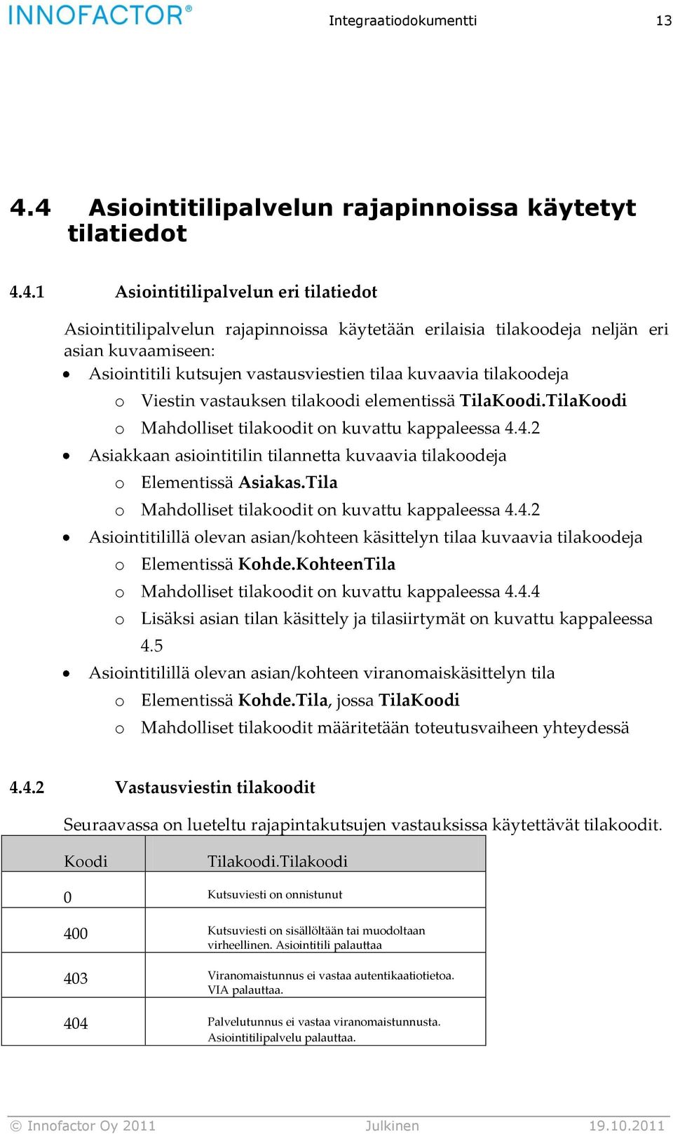 Asiointitili kutsujen vastausviestien tilaa kuvaavia tilakoodeja o Viestin vastauksen tilakoodi elementissä TilaKoodi.TilaKoodi o Mahdolliset tilakoodit on kuvattu kappaleessa 4.