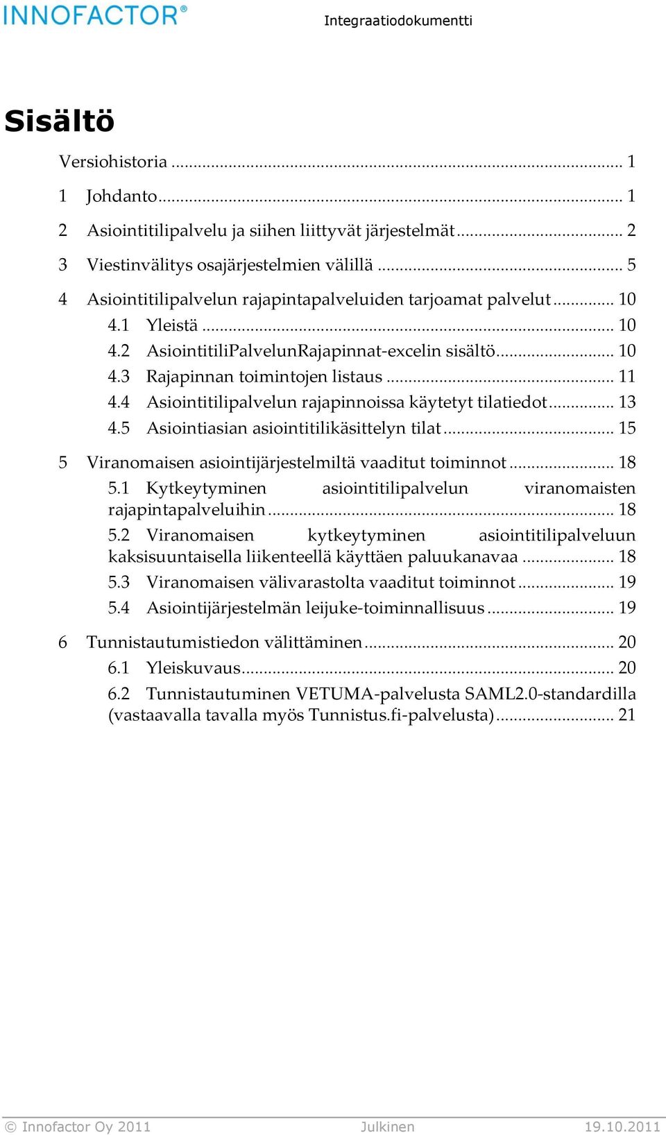 4 Asiointitilipalvelun rajapinnoissa käytetyt tilatiedot... 13 4.5 Asiointiasian asiointitilikäsittelyn tilat... 15 5 Viranomaisen asiointijärjestelmiltä vaaditut toiminnot... 18 5.