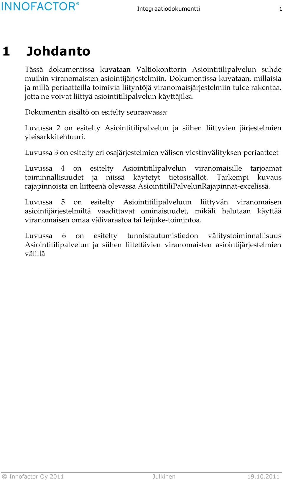 Dokumentin sisältö on esitelty seuraavassa: Luvussa 2 on esitelty Asiointitilipalvelun ja siihen liittyvien järjestelmien yleisarkkitehtuuri.