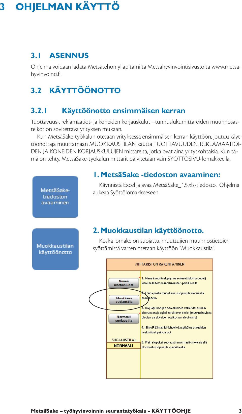 Kun MetsäSake-työkalun otetaan yrityksessä ensimmäisen kerran käyttöön, joutuu käyttöönottaja muuttamaan MUOKKAUSTILAN kautta TUOTTAVUUDEN, REKLAMAATIOI- DEN JA KONEIDEN KORJAUSKULUJEN mittareita,