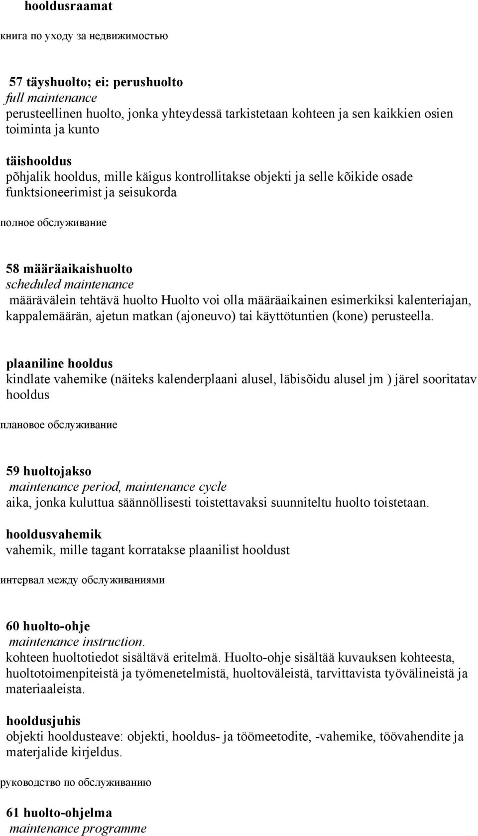 tehtävä huolto Huolto voi olla määräaikainen esimerkiksi kalenteriajan, kappalemäärän, ajetun matkan (ajoneuvo) tai käyttötuntien (kone) perusteella.