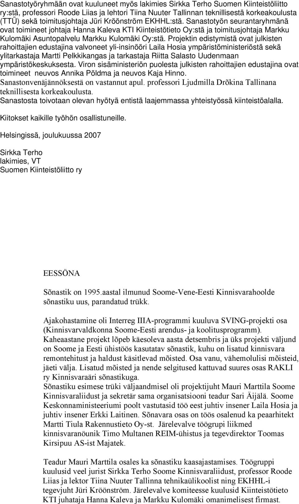 Sanastotyön seurantaryhmänä ovat toimineet johtaja Hanna Kaleva KTI Kiinteistötieto Oy:stä ja toimitusjohtaja Markku Kulomäki Asuntopalvelu Markku Kulomäki Oy:stä.