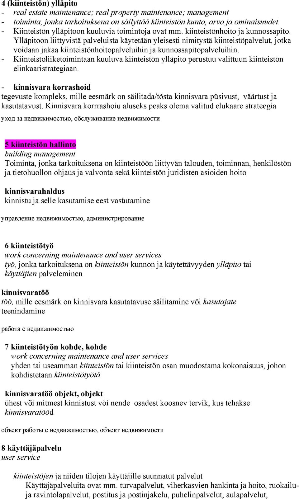 Ylläpitoon liittyvistä palveluista käytetään yleisesti nimitystä kiinteistöpalvelut, jotka voidaan jakaa kiinteistönhoitopalveluihin ja kunnossapitopalveluihin.