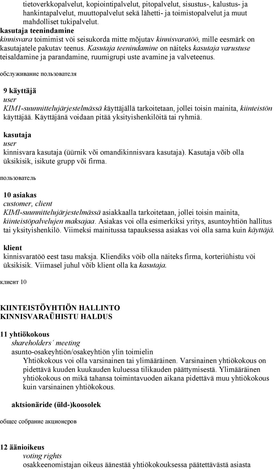 Kasutaja teenindamine on näiteks kasutaja varustuse teisaldamine ja parandamine, ruumigrupi uste avamine ja valveteenus.