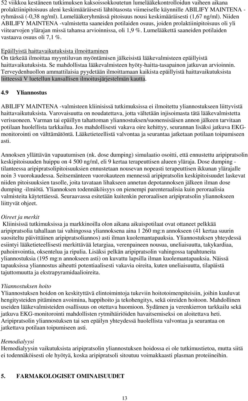 Niiden ABILIFY MAINTENA -valmistetta saaneiden potilaiden osuus, joiden prolaktiinipitoisuus oli yli viitearvojen ylärajan missä tahansa arvioinnissa, oli 1,9 %.