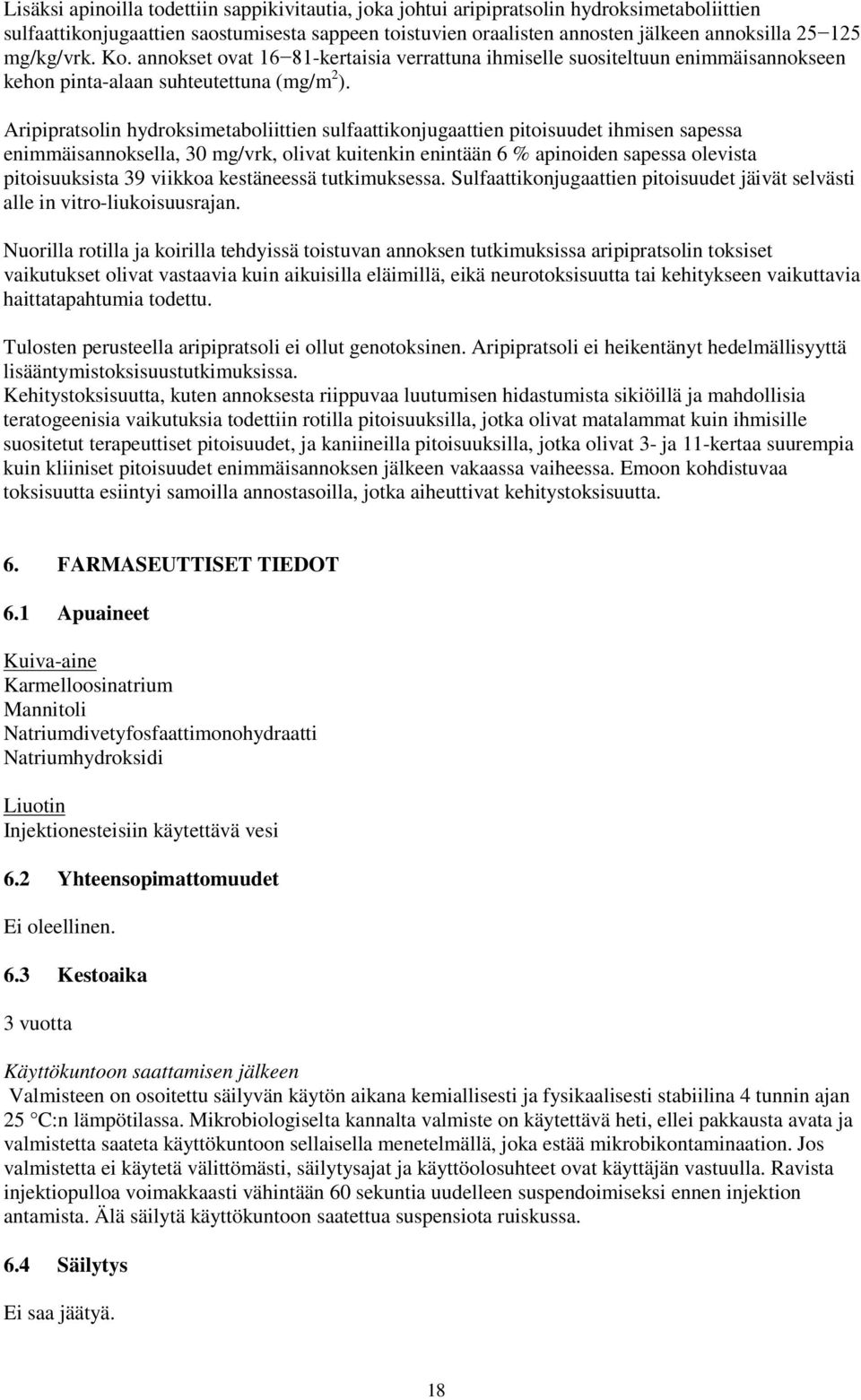 Aripipratsolin hydroksimetaboliittien sulfaattikonjugaattien pitoisuudet ihmisen sapessa enimmäisannoksella, 30 mg/vrk, olivat kuitenkin enintään 6 % apinoiden sapessa olevista pitoisuuksista 39