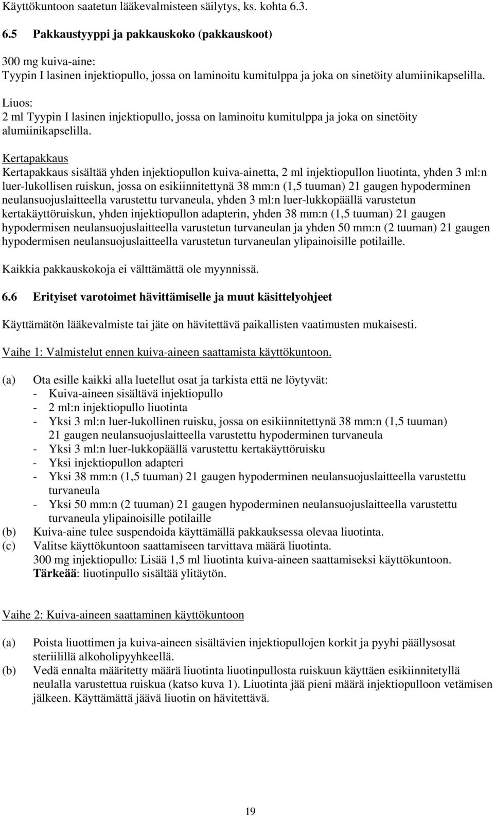 Liuos: 2 ml Tyypin I lasinen injektiopullo, jossa on laminoitu kumitulppa ja joka on sinetöity alumiinikapselilla.