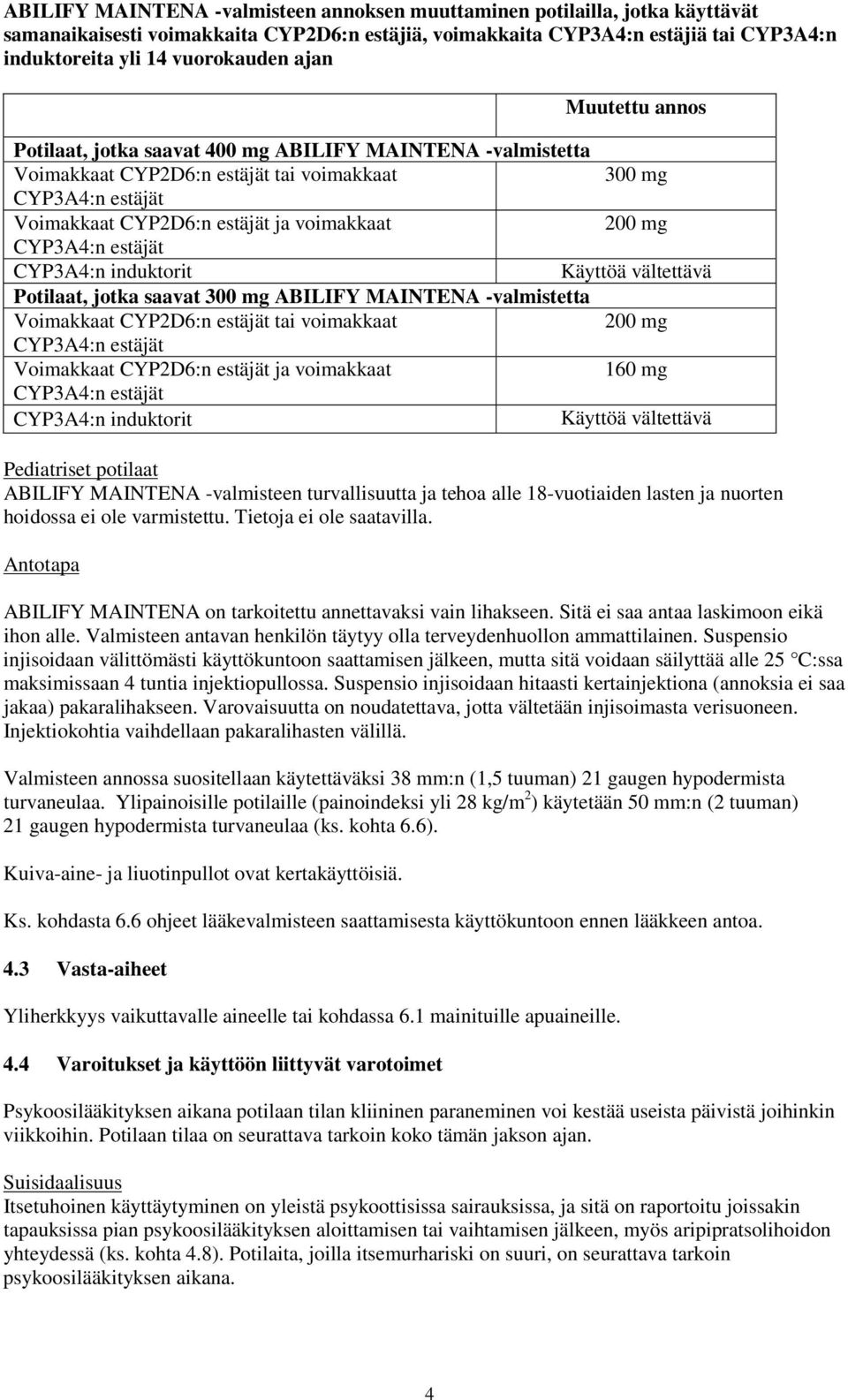 CYP3A4:n estäjät CYP3A4:n induktorit Käyttöä vältettävä Potilaat, jotka saavat 300 mg ABILIFY MAINTENA -valmistetta Voimakkaat CYP2D6:n estäjät tai voimakkaat 200 mg CYP3A4:n estäjät Voimakkaat