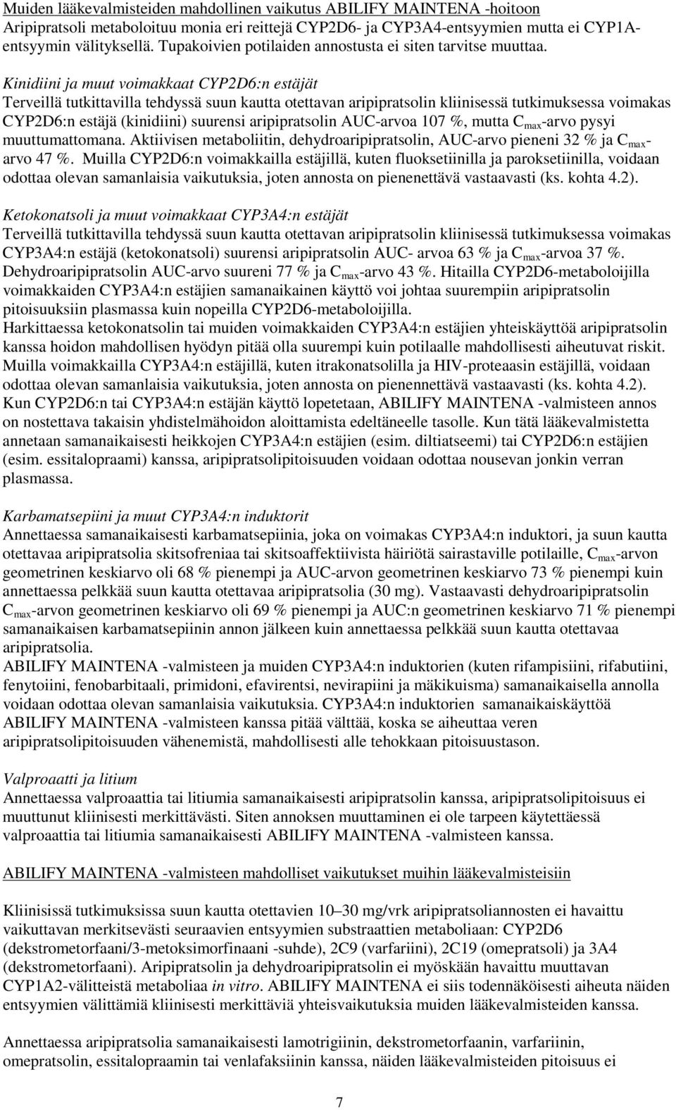 Kinidiini ja muut voimakkaat CYP2D6:n estäjät Terveillä tutkittavilla tehdyssä suun kautta otettavan aripipratsolin kliinisessä tutkimuksessa voimakas CYP2D6:n estäjä (kinidiini) suurensi