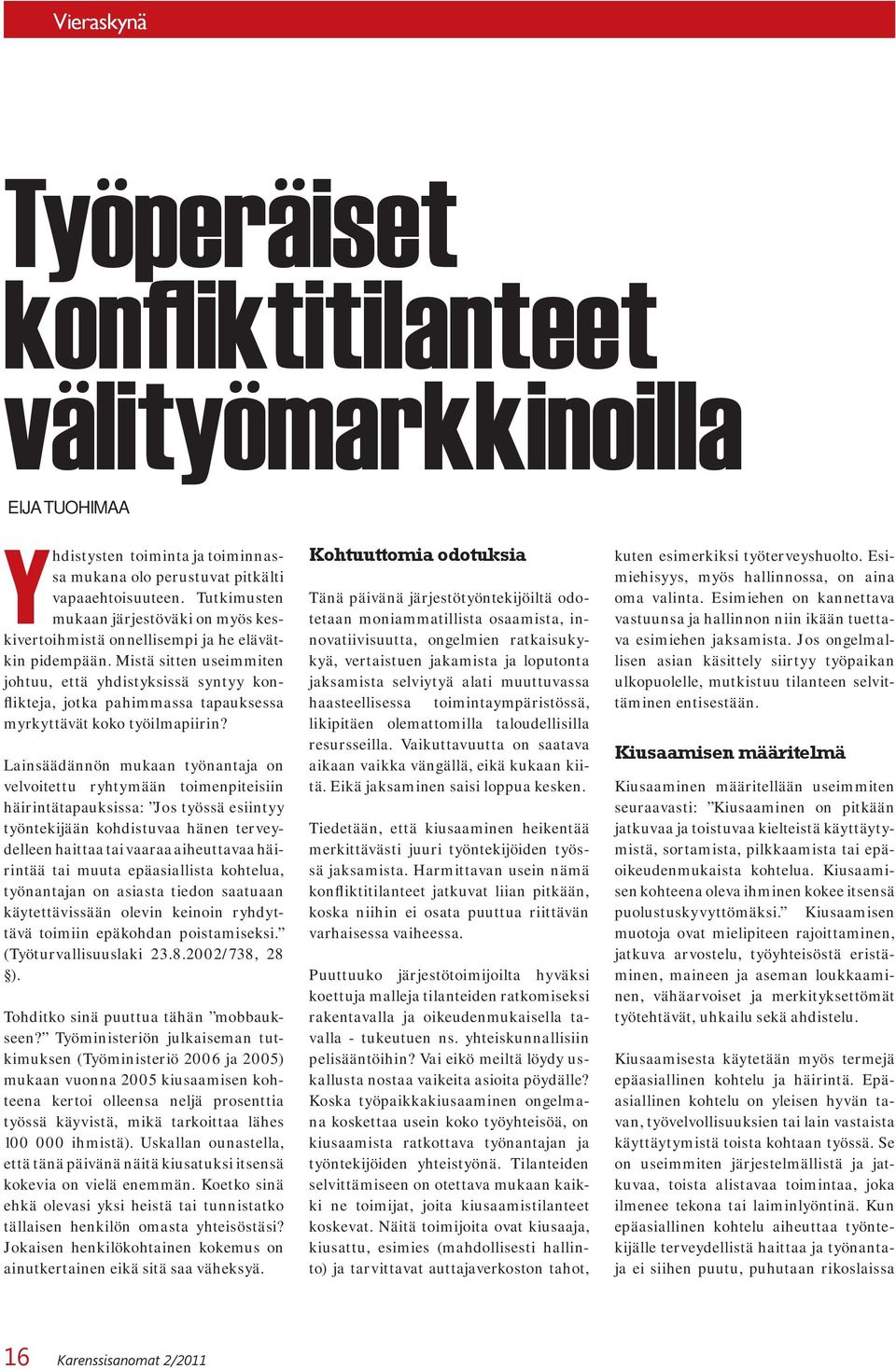 Mistä sitten useimmiten johtuu, että yhdistyksissä syntyy konflikteja, jotka pahimmassa tapauksessa myrkyttävät koko työilmapiirin?