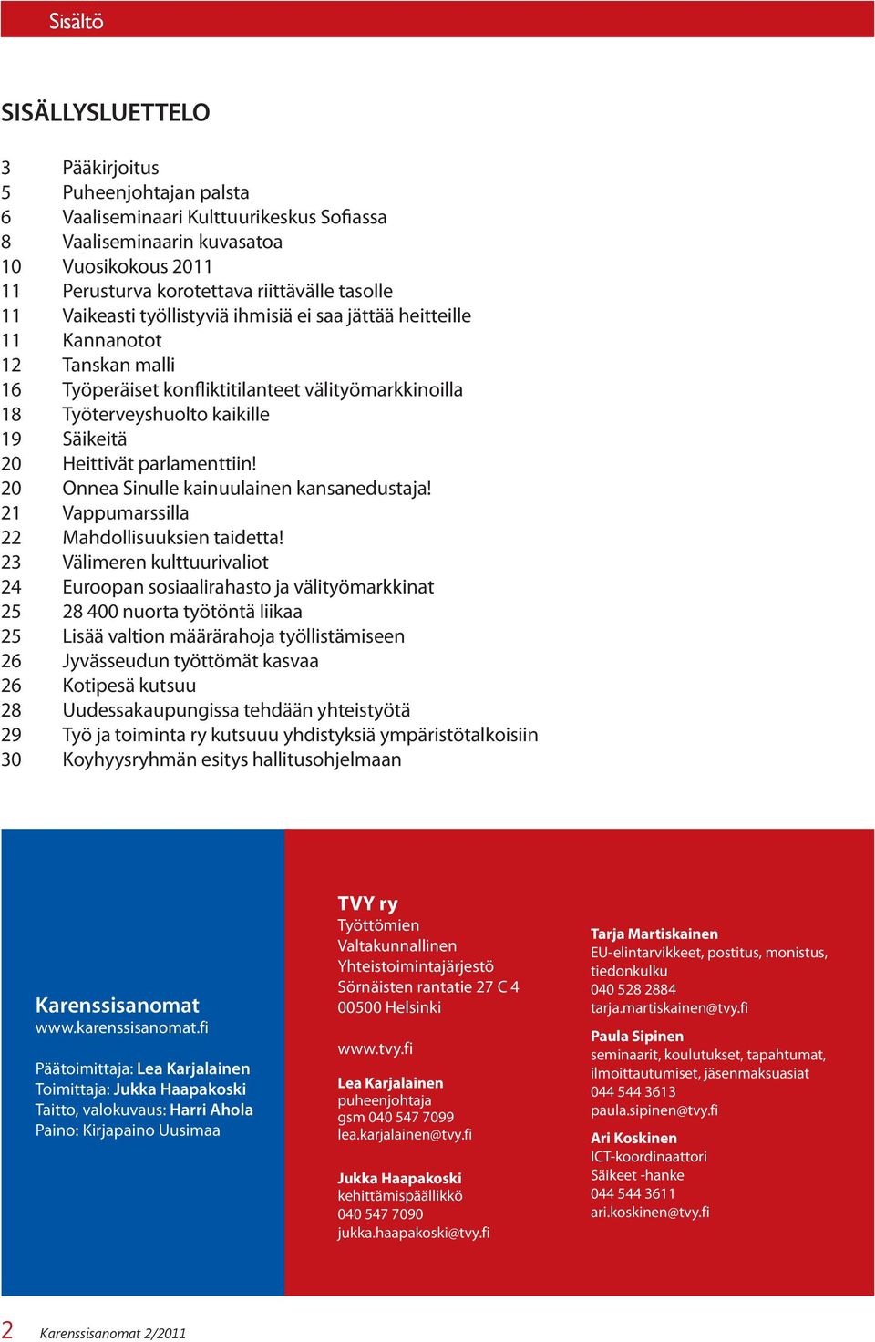 parlamenttiin! 20 Onnea Sinulle kainuulainen kansanedustaja! 21 Vappumarssilla 22 Mahdollisuuksien taidetta!