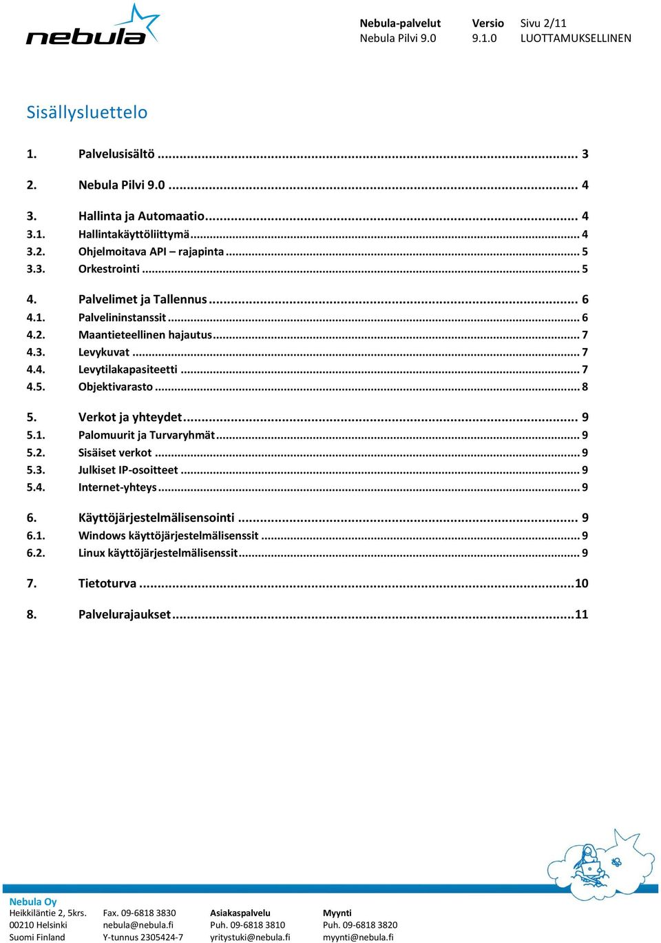 .. 8 5. Verkot ja yhteydet... 9 5.1. Palomuurit ja Turvaryhmät... 9 5.2. Sisäiset verkot... 9 5.3. Julkiset IP-osoitteet... 9 5.4. Internet-yhteys... 9 6.