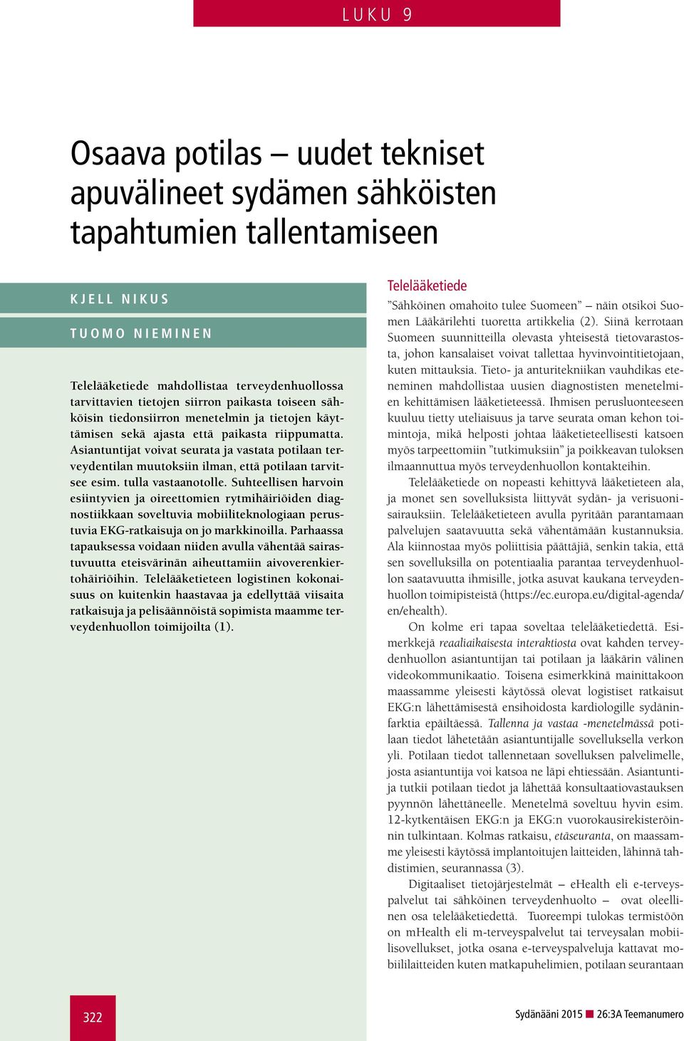 Asiantuntijat voivat seurata ja vastata potilaan terveydentilan muutoksiin ilman, että potilaan tarvitsee esim. tulla vastaanotolle.