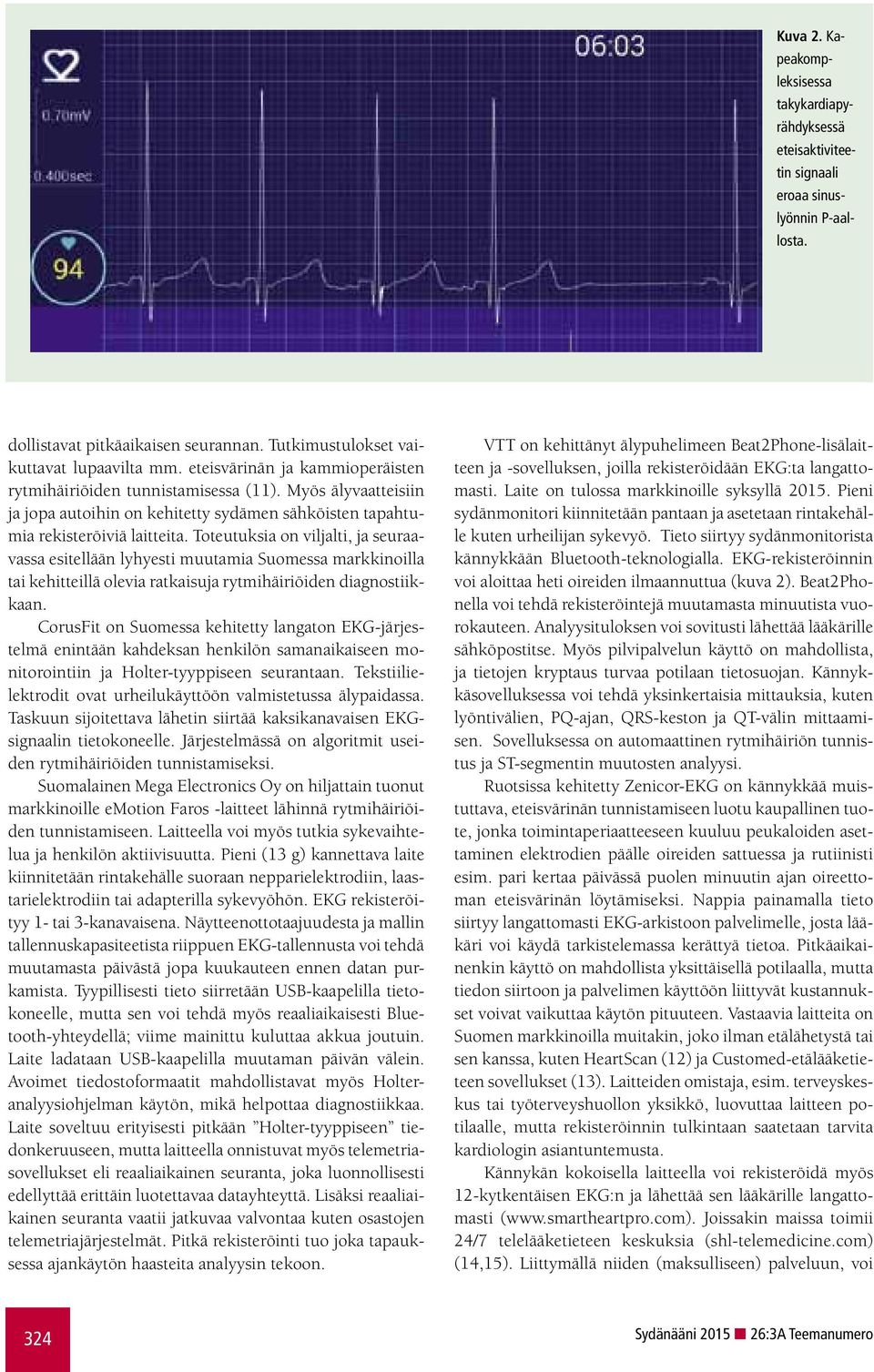 Toteutuksia on viljalti, ja seuraavassa esitellään lyhyesti muutamia Suomessa markkinoilla tai kehitteillä olevia ratkaisuja rytmihäiriöiden diagnostiikkaan.