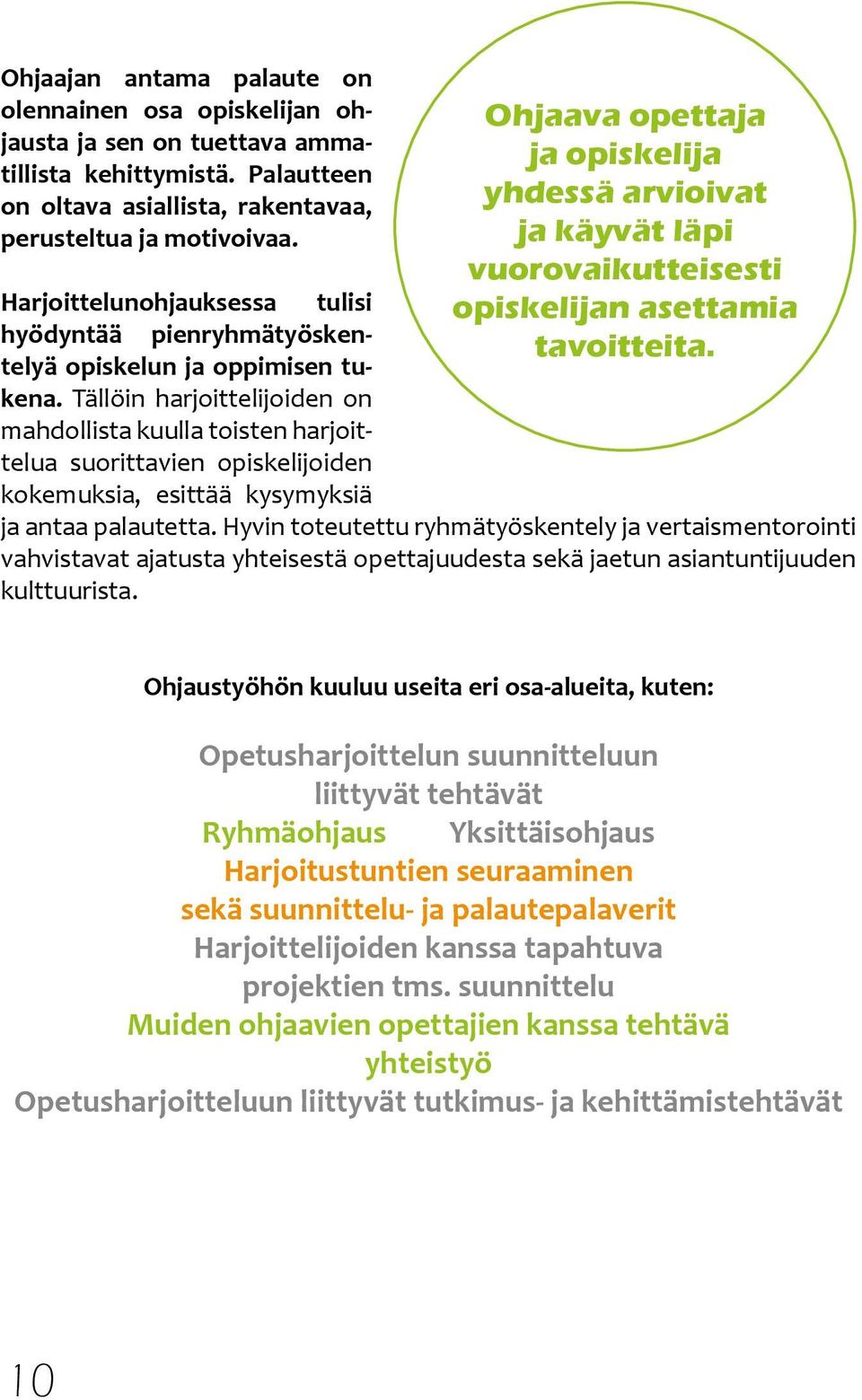 Harjoittelunohjauksessa tulisi hyödyntää pienryhmätyöskentelyä opiskelun ja oppimisen tukena.