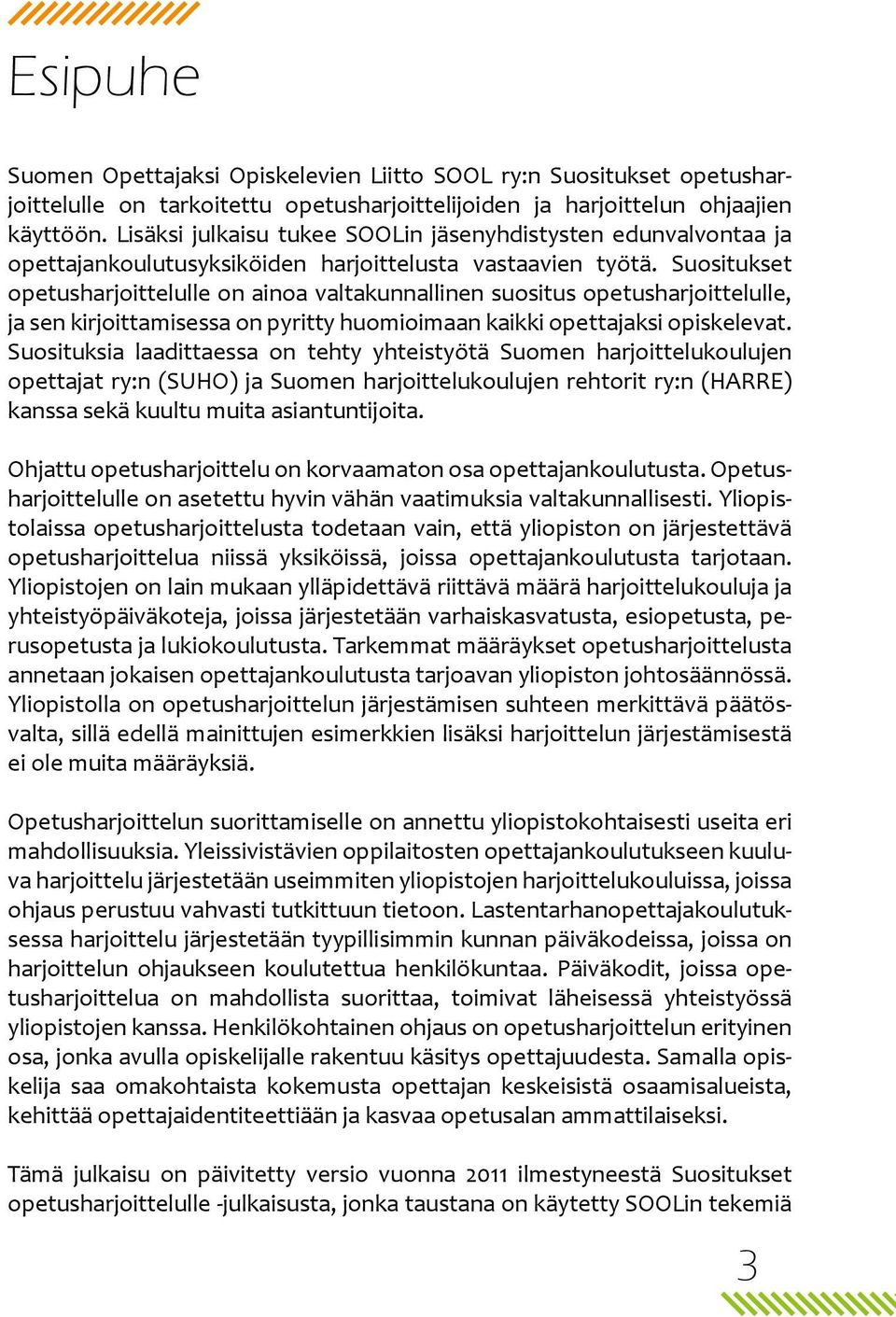 Suositukset opetusharjoittelulle on ainoa valtakunnallinen suositus opetusharjoittelulle, ja sen kirjoittamisessa on pyritty huomioimaan kaikki opettajaksi opiskelevat.